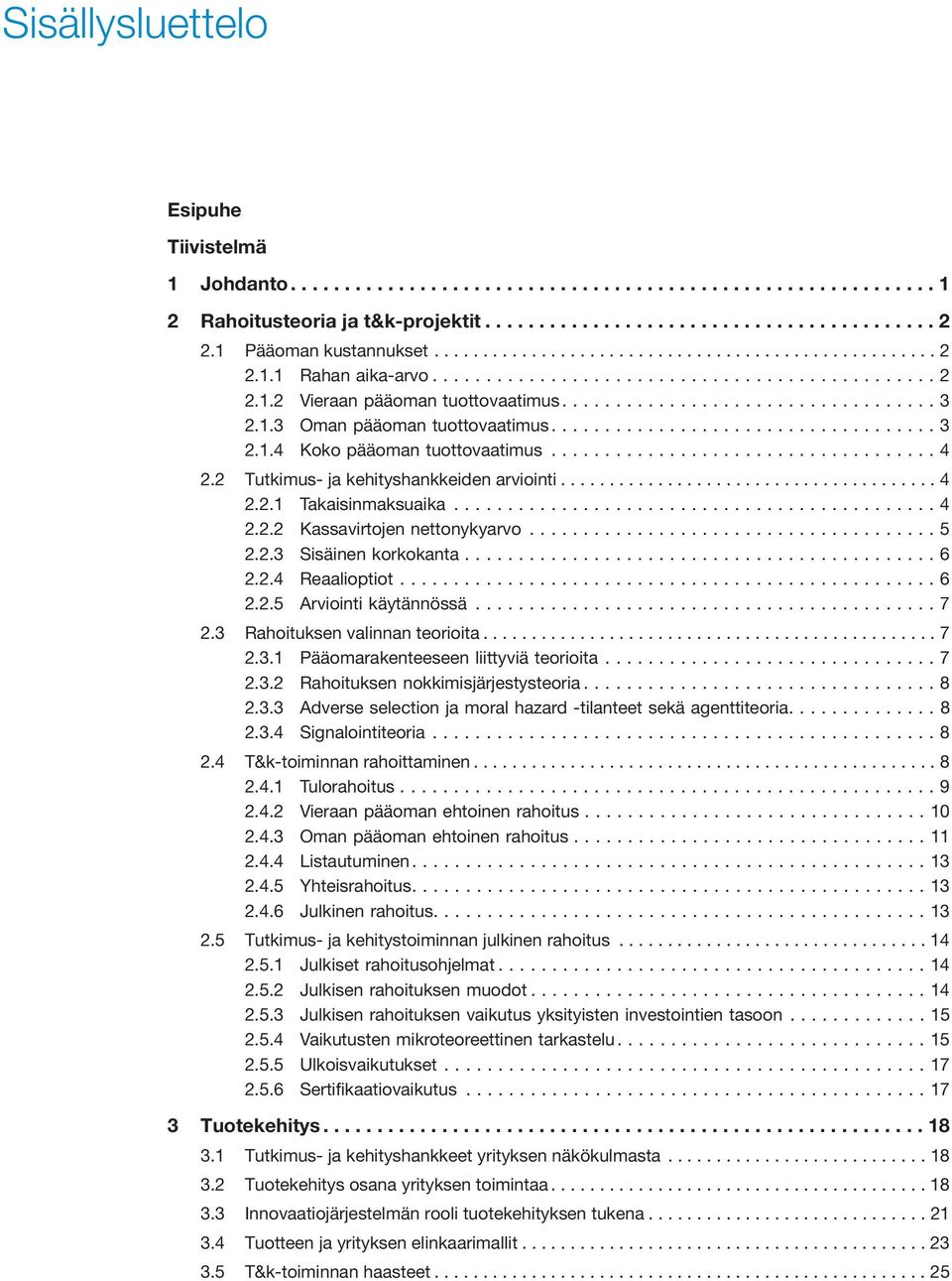 ..4 2.2 Tutkimus- ja kehityshankkeiden arviointi....................................... 4 2.2.1 Takaisinmaksuaika...4 2.2.2 Kassavirtojen nettonykyarvo...5 2.2.3 Sisäinen korkokanta...6 2.2.4 Reaalioptiot.