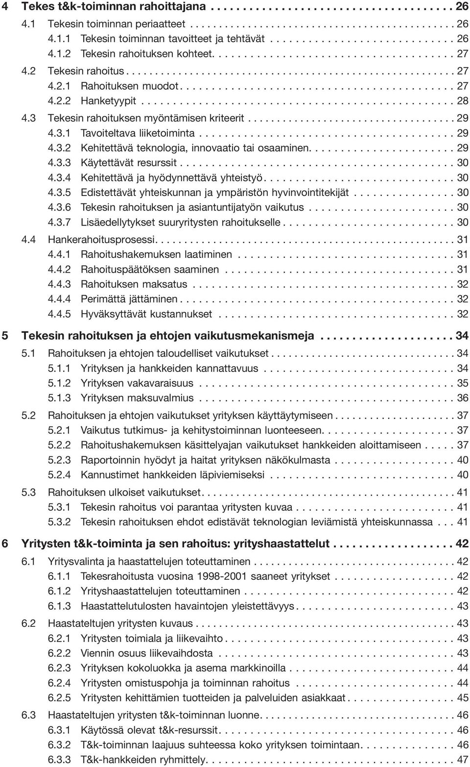 3 Tekesin rahoituksen myöntämisen kriteerit.................................... 29 4.3.1 Tavoiteltava liiketoiminta...29 4.3.2 Kehitettävä teknologia, innovaatio tai osaaminen.... 29 4.3.3 Käytettävät resurssit.