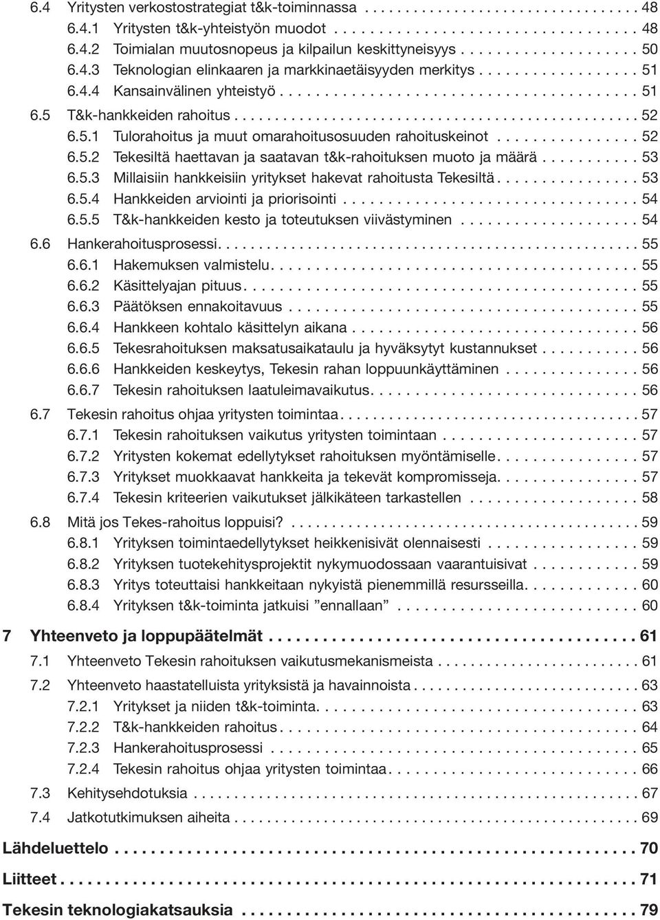 ..53 6.5.3 Millaisiin hankkeisiin yritykset hakevat rahoitusta Tekesiltä...53 6.5.4 Hankkeiden arviointi ja priorisointi...54 6.5.5 T&k-hankkeiden kesto ja toteutuksen viivästyminen...54 6.6 Hankerahoitusprosessi.