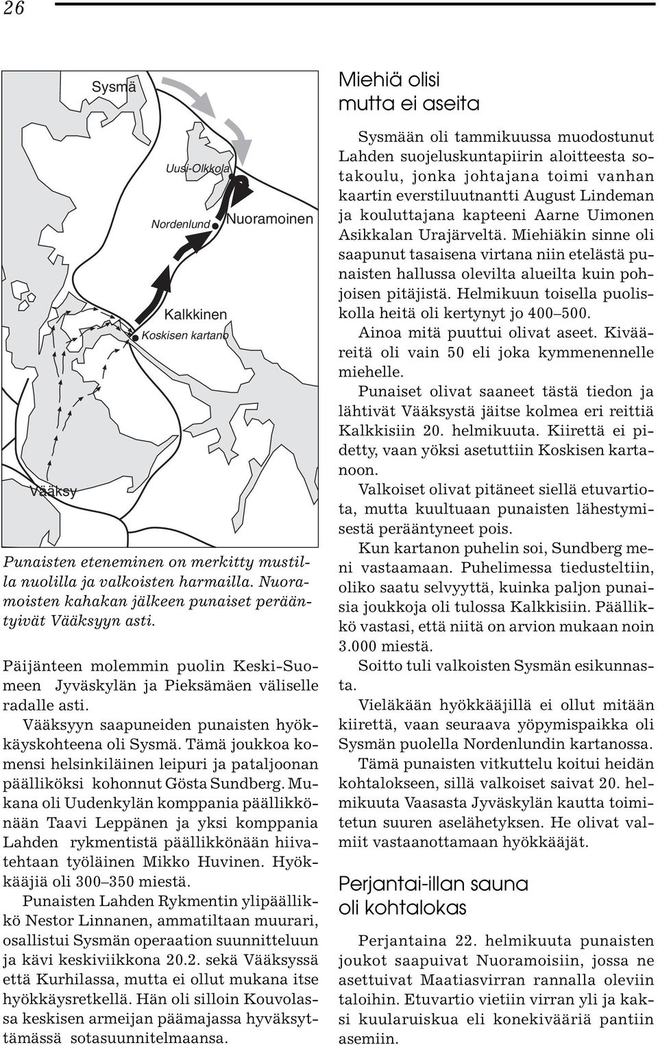 Vääksyyn saapuneiden punaisten hyökkäyskohteena oli Sysmä. Tämä joukkoa komensi helsinkiläinen leipuri ja pataljoonan päälliköksi kohonnut Gösta Sundberg.