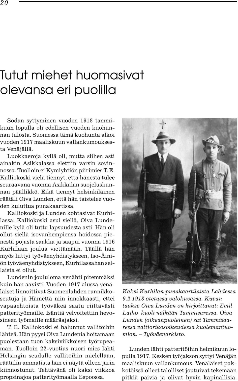 Tuolloin ei Kymiyhtiön piirimies T. E. Kalliokoski vielä tiennyt, että hänestä tulee seuraavana vuonna Asikkalan suojeluskunnan päällikkö.
