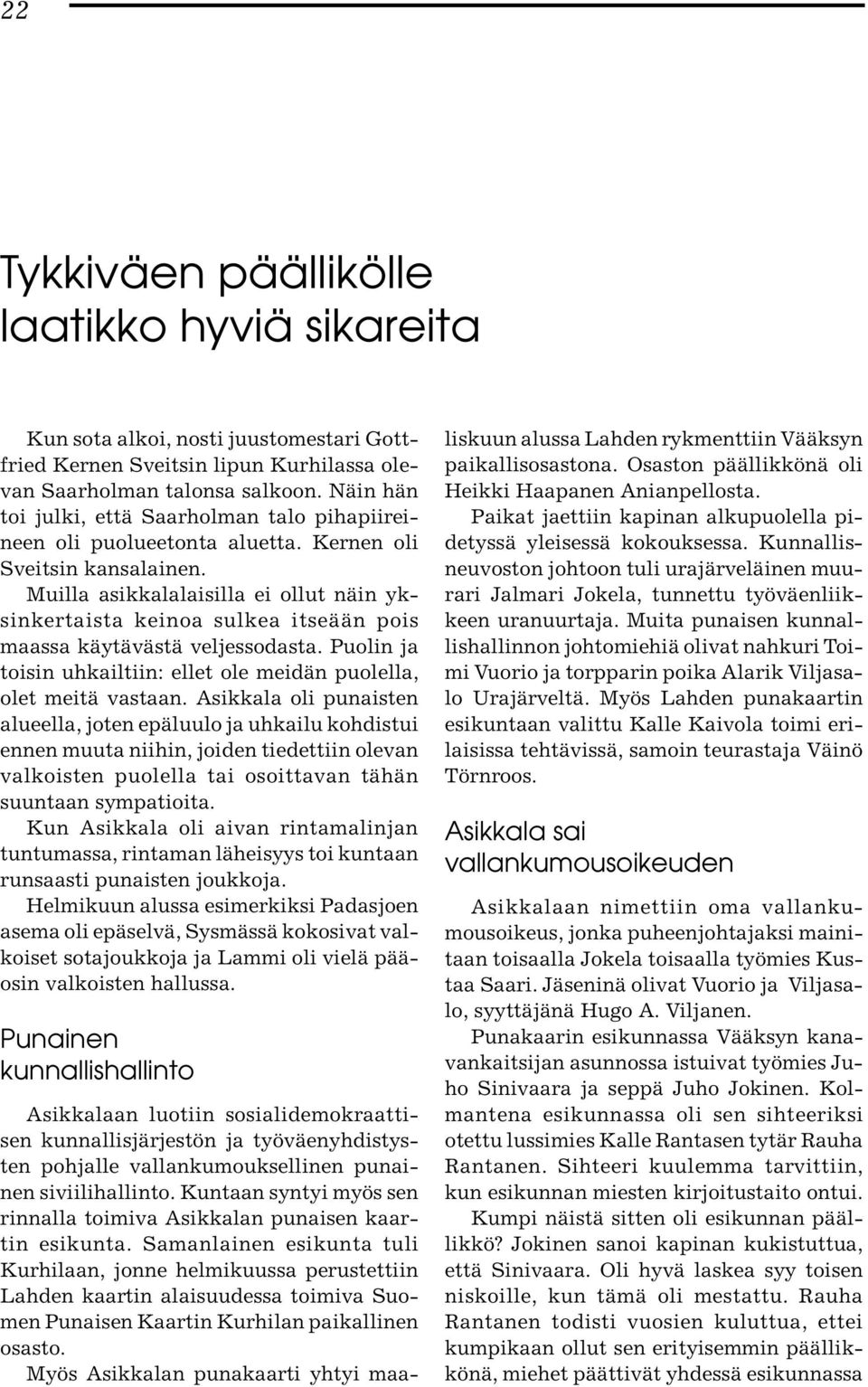 Muilla asikkalalaisilla ei ollut näin yksinkertaista keinoa sulkea itseään pois maassa käytävästä veljessodasta. Puolin ja toisin uhkailtiin: ellet ole meidän puolella, olet meitä vastaan.