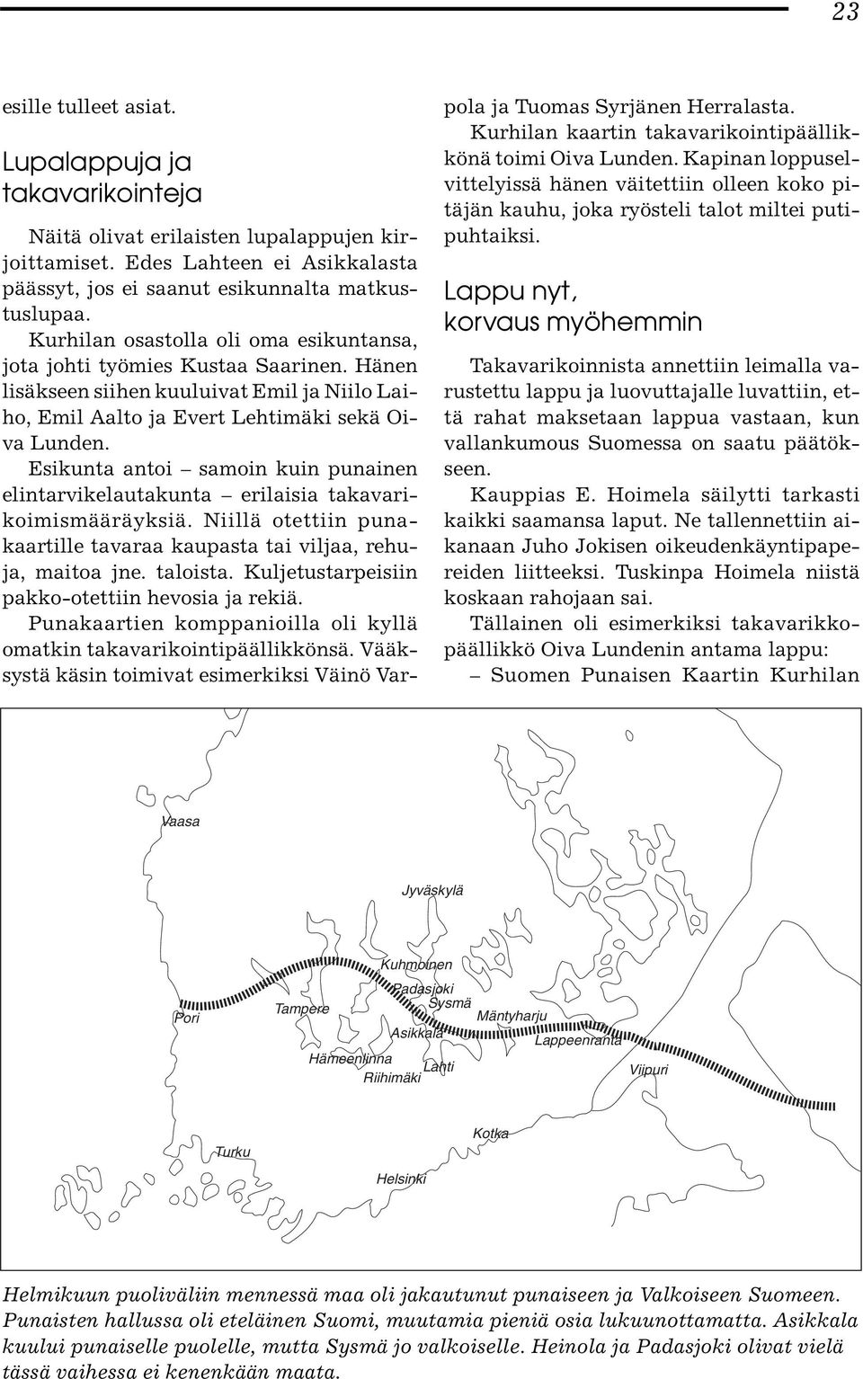 Esikunta antoi samoin kuin punainen elintarvikelautakunta erilaisia takavarikoimismääräyksiä. Niillä otettiin punakaartille tavaraa kaupasta tai viljaa, rehuja, maitoa jne. taloista.