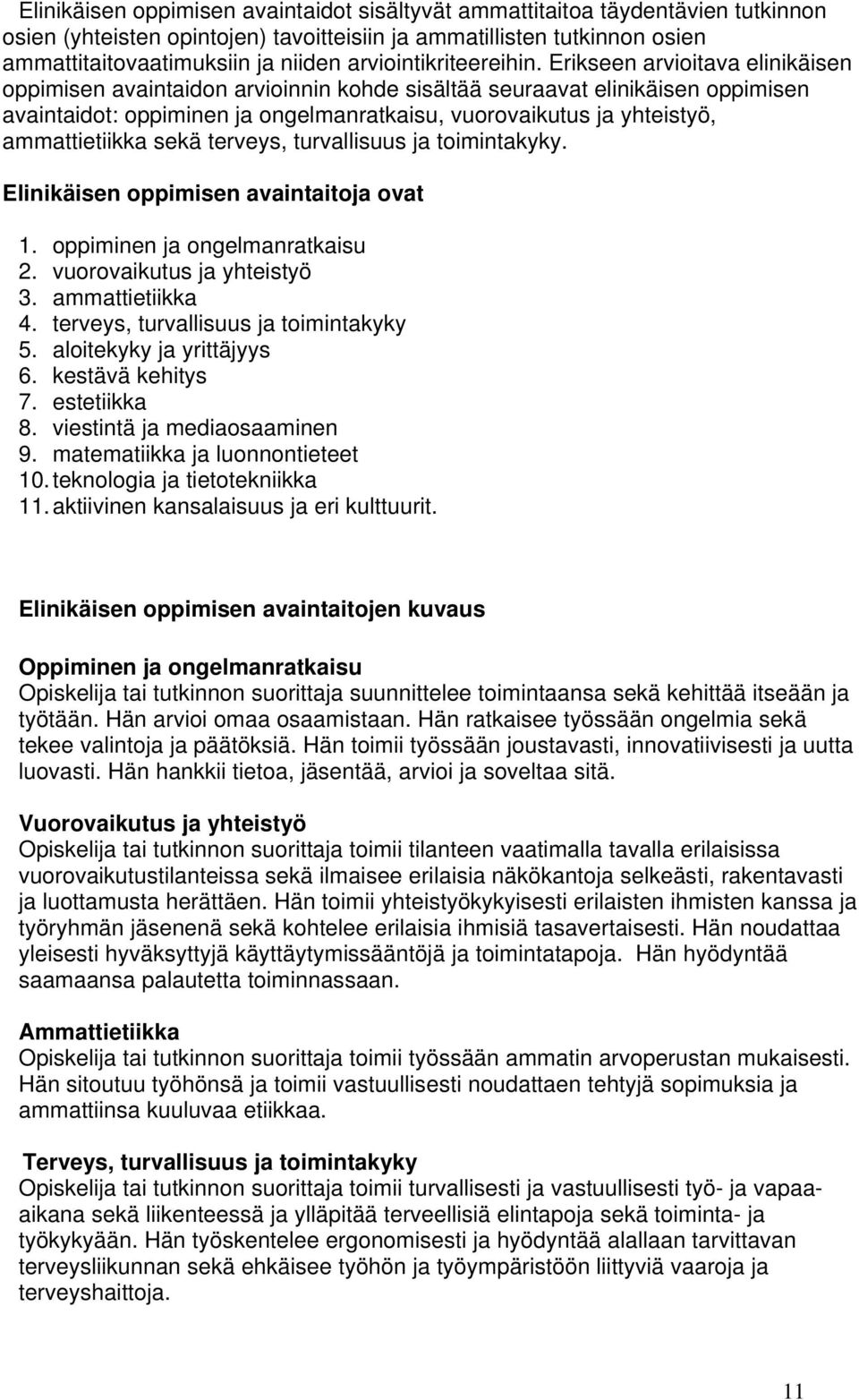 Erikseen arvioitava elinikäisen oppimisen avaintaidon arvioinnin kohde sisältää seuraavat elinikäisen oppimisen avaintaidot: oppiminen ja ongelmanratkaisu, vuorovaikutus ja yhteistyö, ammattietiikka