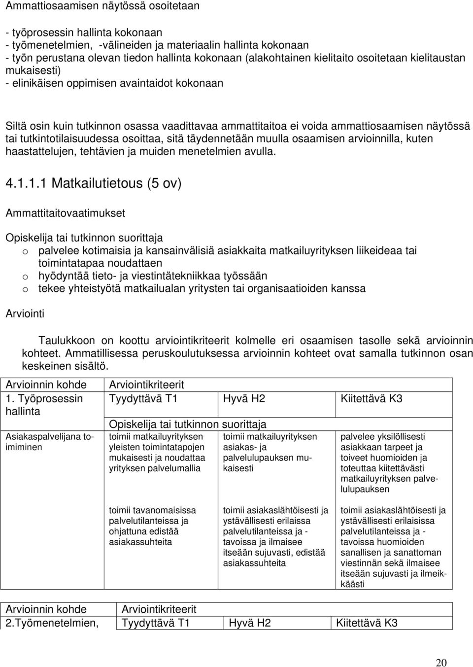 tutkintotilaisuudessa osoittaa, sitä täydennetään muulla osaamisen arvioinnilla, kuten haastattelujen, tehtävien ja muiden menetelmien avulla. 4.1.