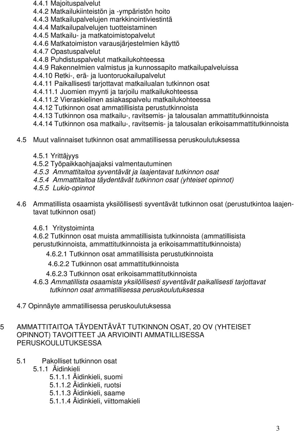 4.11 Paikallisesti tarjottavat matkailualan tutkinnon osat 4.4.11.1 Juomien myynti ja tarjoilu matkailukohteessa 4.4.11.2 Vieraskielinen asiakaspalvelu matkailukohteessa 4.4.12 Tutkinnon osat ammatillisista perustutkinnoista 4.