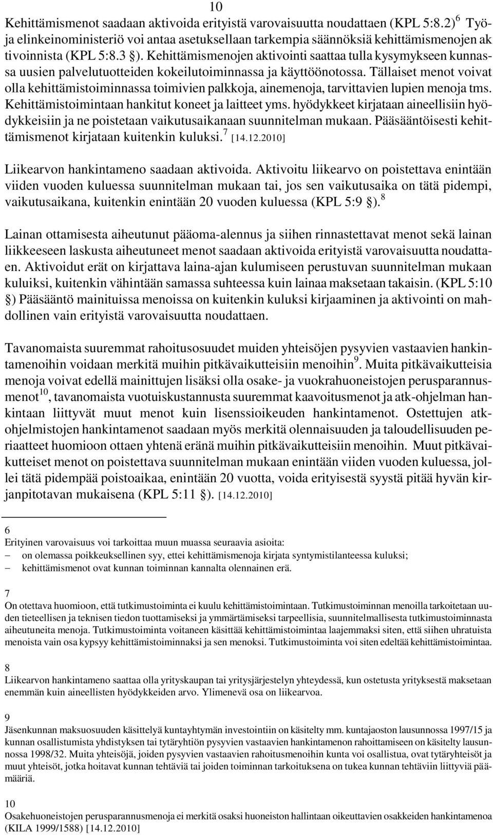 Tällaiset menot voivat olla kehittämistoiminnassa toimivien palkkoja, ainemenoja, tarvittavien lupien menoja tms. Kehittämistoimintaan hankitut koneet ja laitteet yms.