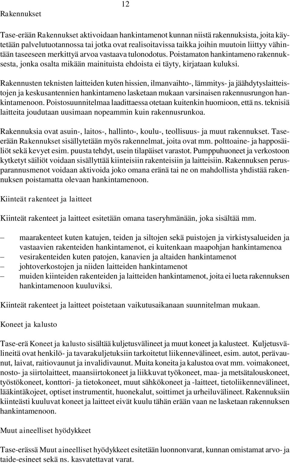 Rakennusten teknisten laitteiden kuten hissien, ilmanvaihto-, lämmitys- ja jäähdytyslaitteistojen ja keskusantennien hankintameno lasketaan mukaan varsinaisen rakennusrungon hankintamenoon.