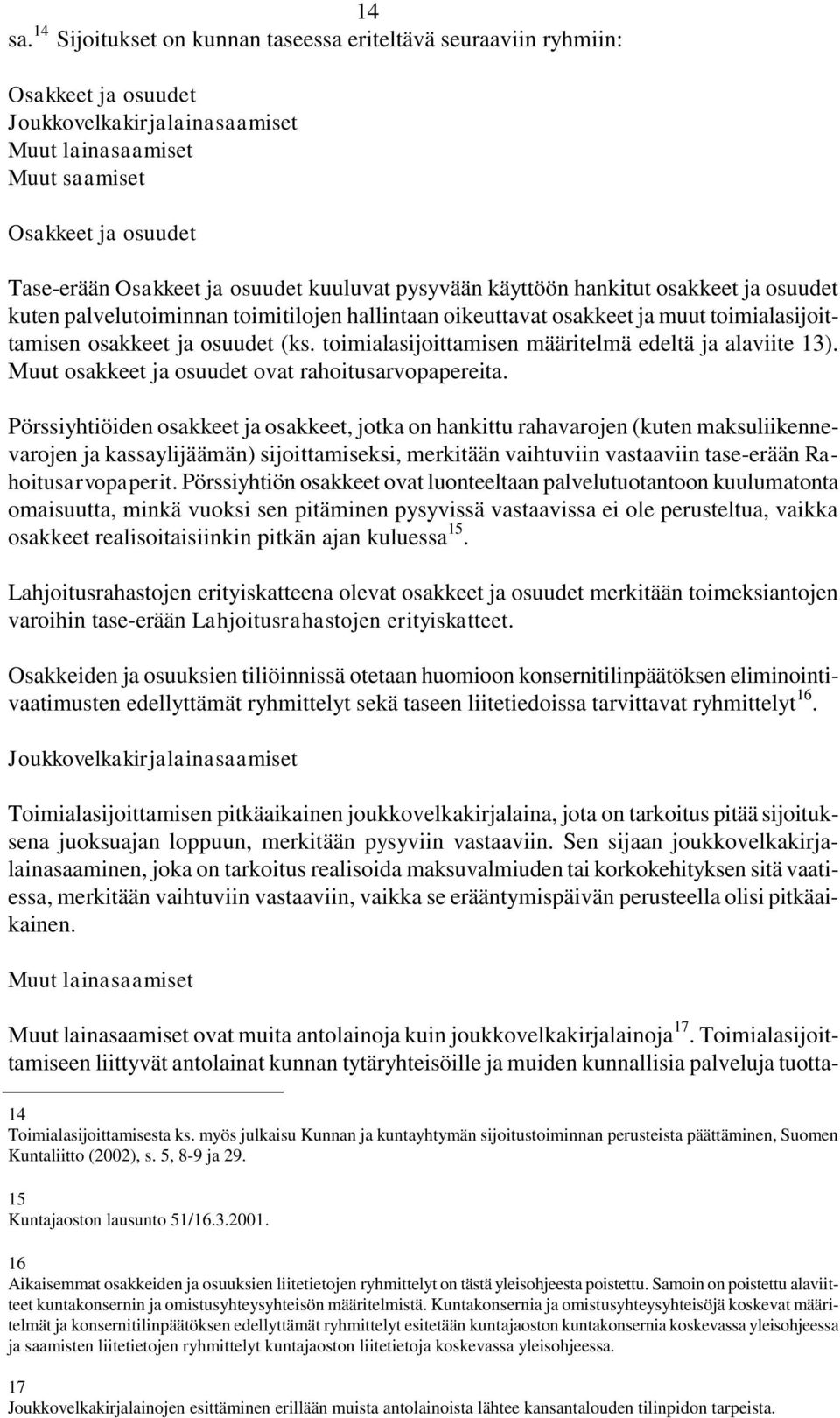 kuuluvat pysyvään käyttöön hankitut osakkeet ja osuudet kuten palvelutoiminnan toimitilojen hallintaan oikeuttavat osakkeet ja muut toimialasijoittamisen osakkeet ja osuudet (ks.