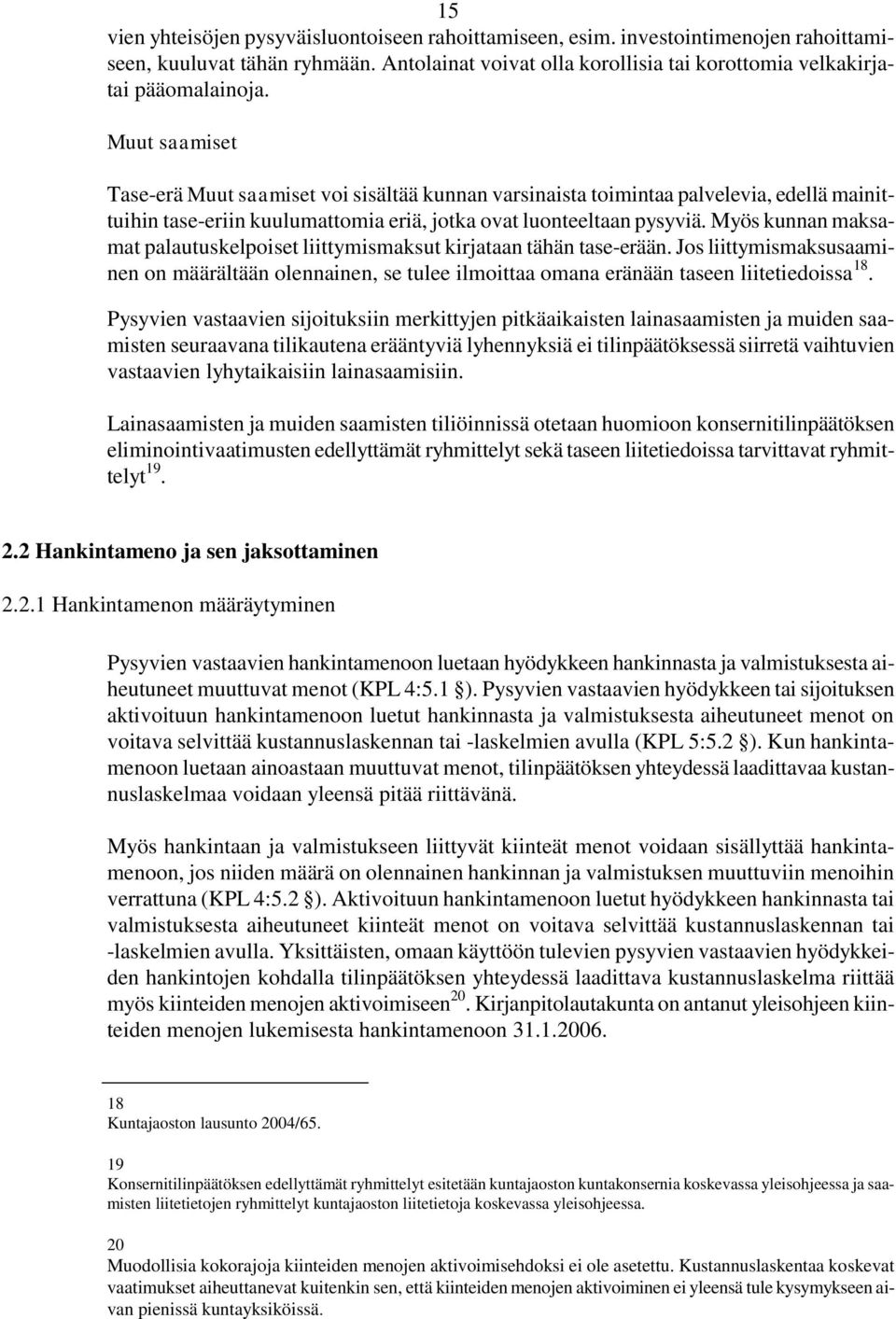 Myös kunnan maksamat palautuskelpoiset liittymismaksut kirjataan tähän tase-erään. Jos liittymismaksusaaminen on määrältään olennainen, se tulee ilmoittaa omana eränään taseen liitetiedoissa 18.