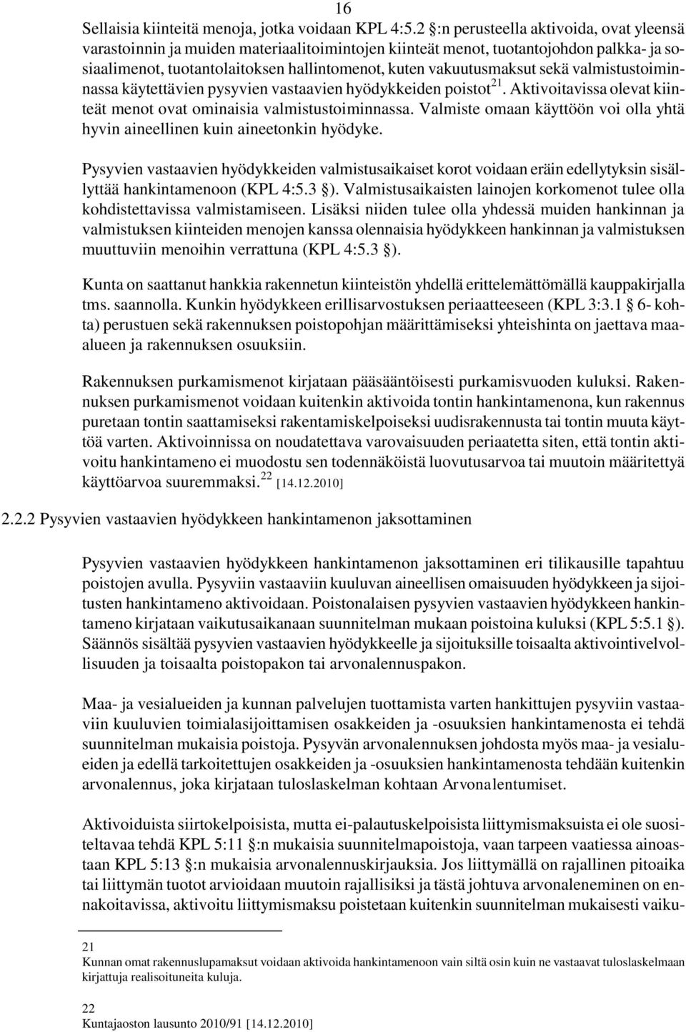 sekä valmistustoiminnassa käytettävien pysyvien vastaavien hyödykkeiden poistot 21. Aktivoitavissa olevat kiinteät menot ovat ominaisia valmistustoiminnassa.