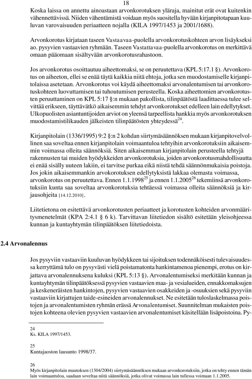 Arvonkorotus kirjataan taseen Vastaavaa-puolella arvonkorotuskohteen arvon lisäykseksi ao. pysyvien vastaavien ryhmään.