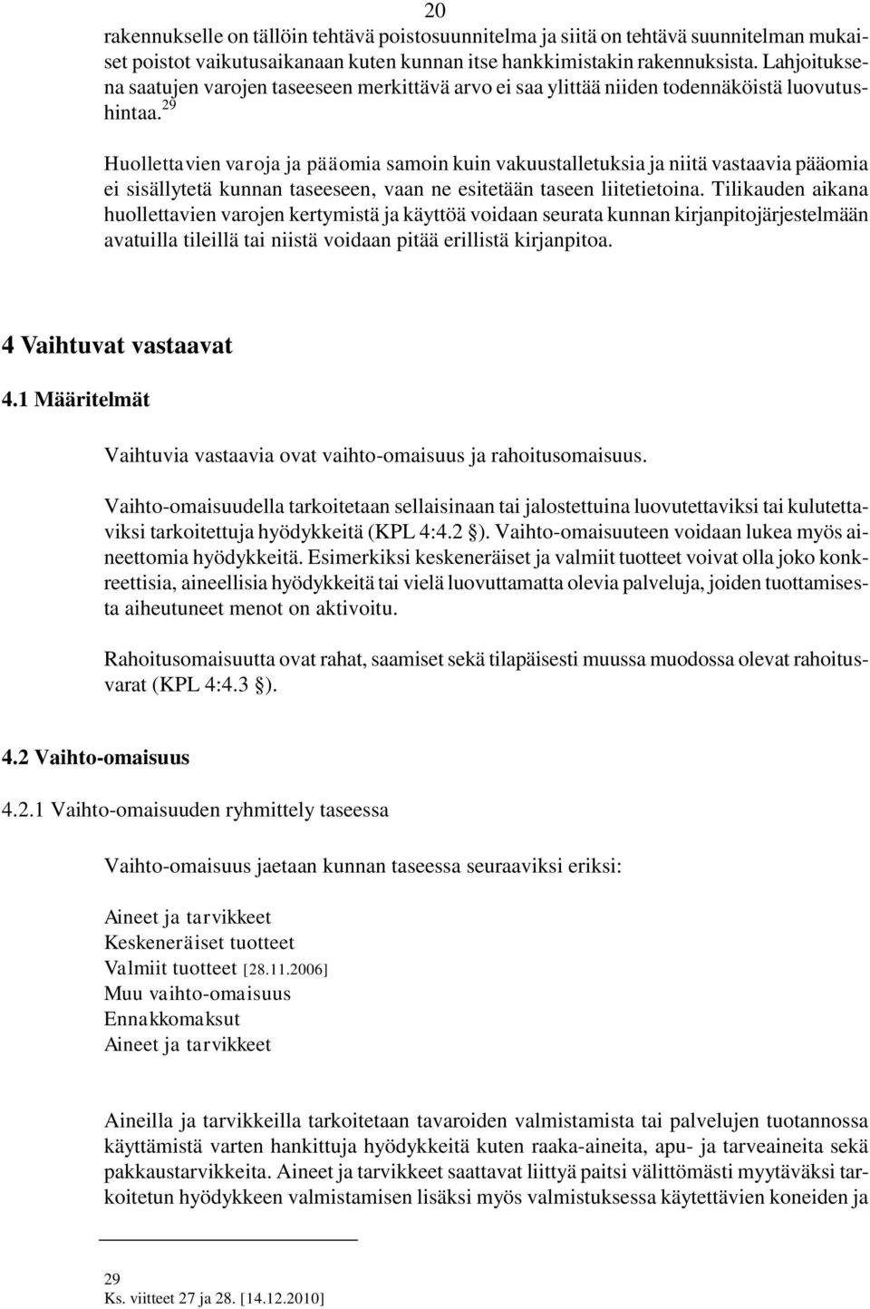 29 Huollettavien varoja ja pääomia samoin kuin vakuustalletuksia ja niitä vastaavia pääomia ei sisällytetä kunnan taseeseen, vaan ne esitetään taseen liitetietoina.