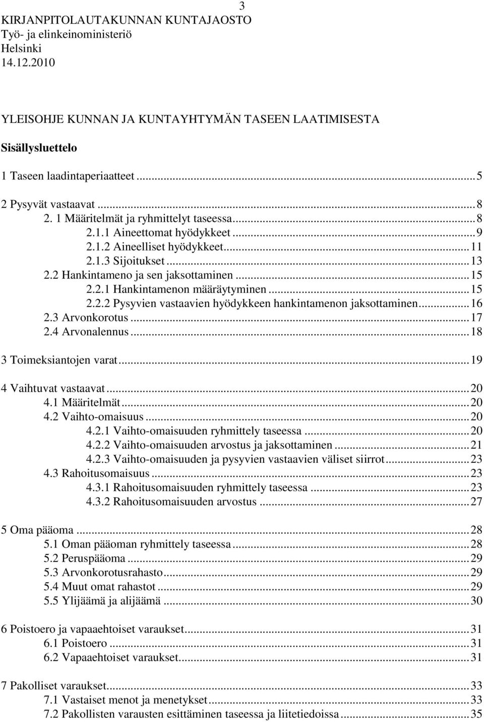 2 Hankintameno ja sen jaksottaminen... 15 2.2.1 Hankintamenon määräytyminen... 15 2.2.2 Pysyvien vastaavien hyödykkeen hankintamenon jaksottaminen... 16 2.3 Arvonkorotus... 17 2.4 Arvonalennus.