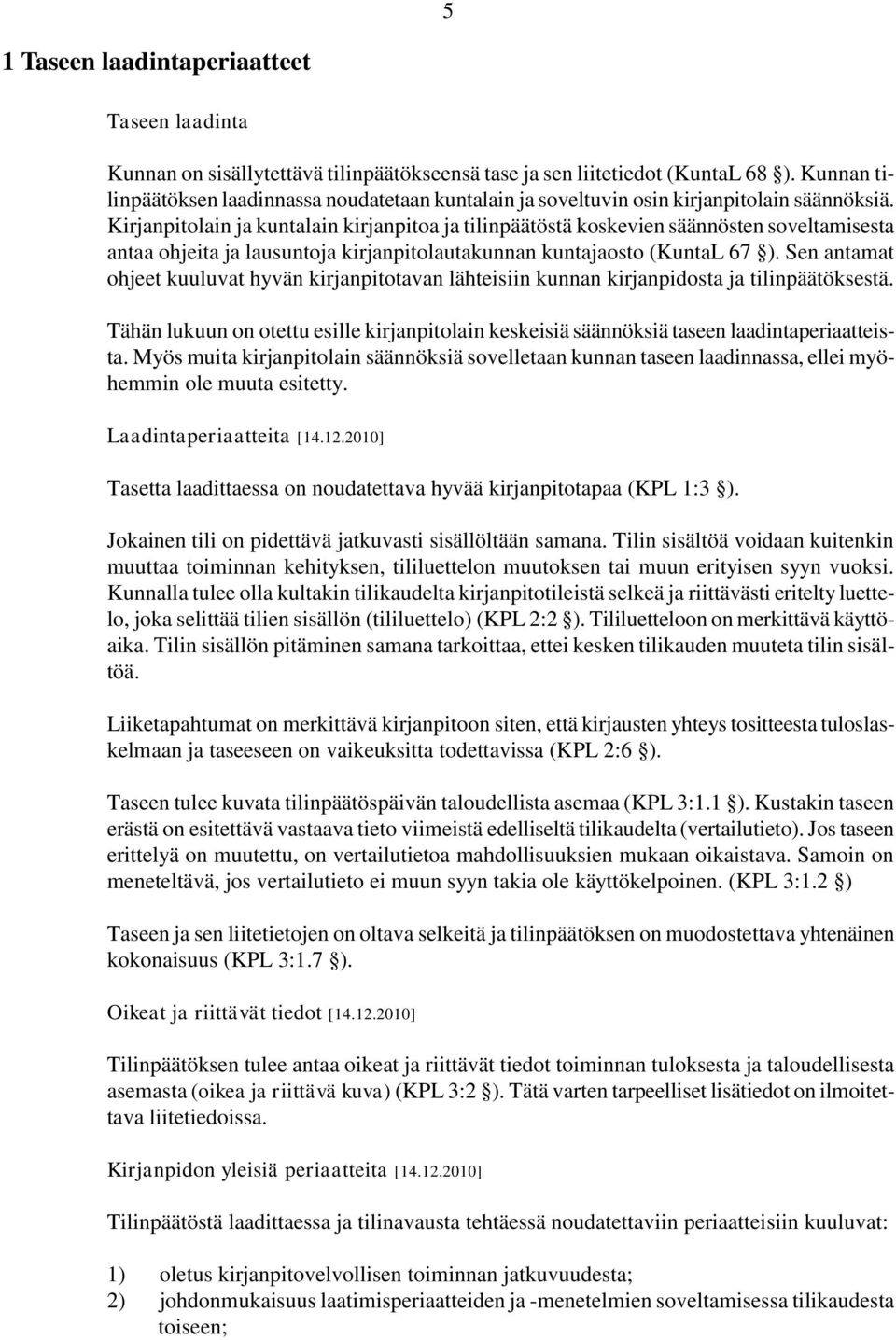 Kirjanpitolain ja kuntalain kirjanpitoa ja tilinpäätöstä koskevien säännösten soveltamisesta antaa ohjeita ja lausuntoja kirjanpitolautakunnan kuntajaosto (KuntaL 67 ).