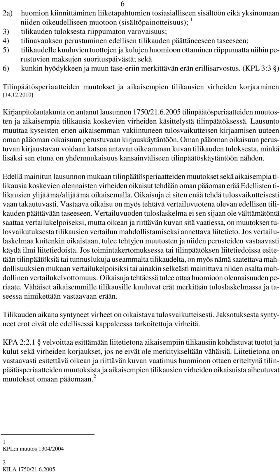 sekä 6) kunkin hyödykkeen ja muun tase-eriin merkittävän erän erillisarvostus. (KPL 3:3 ) Tilinpäätösperiaatteiden muutokset ja aikaisempien tilikausien virheiden korjaaminen [14.12.