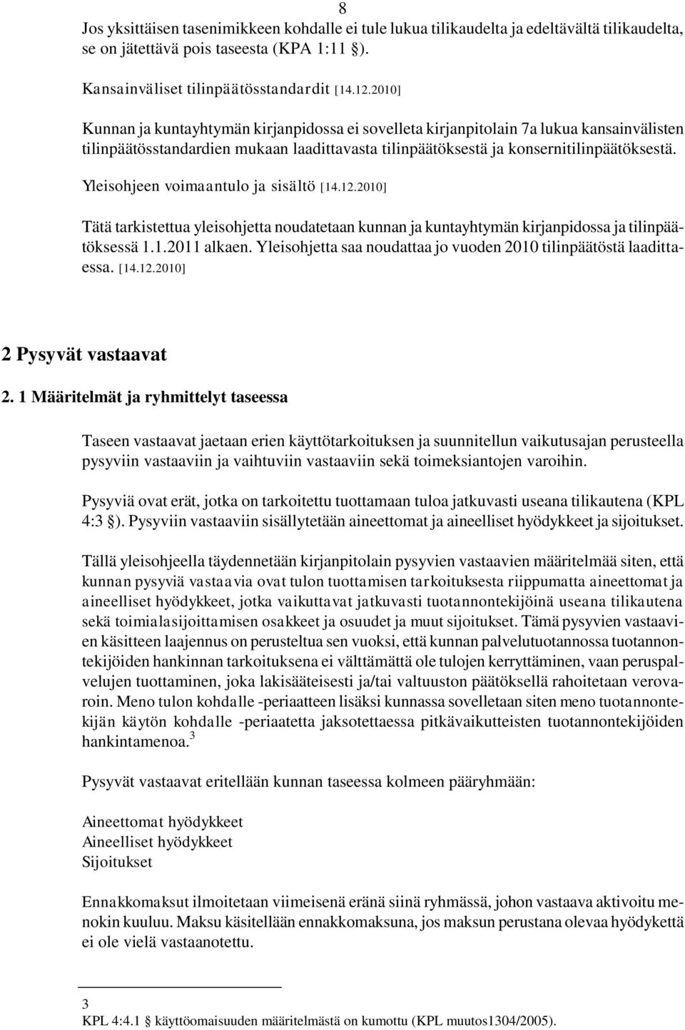 Yleisohjeen voimaantulo ja sisältö [14.12.2010] Tätä tarkistettua yleisohjetta noudatetaan kunnan ja kuntayhtymän kirjanpidossa ja tilinpäätöksessä 1.1.2011 alkaen.