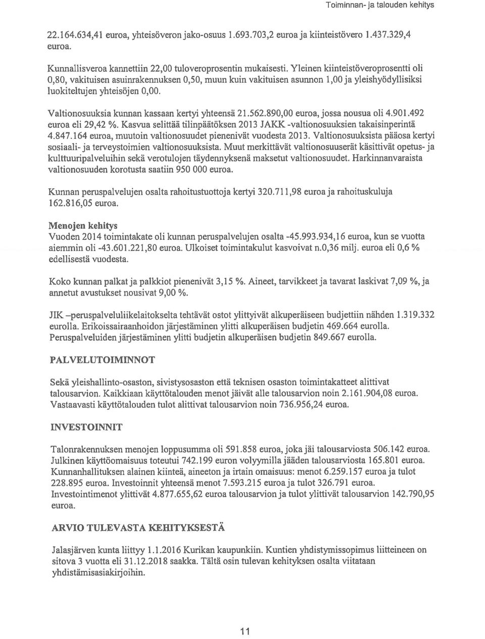 Valtionosuuksia kunnan kassaan kertyi yhteensä 21.562.890,00 euroa, jossa nousua oli 4.901.492 euroa eli 29,42 %. Kasvua selittää tilinpäätöksen 2013 JAKK -valtionosuuksien taicaisinperintä 4.847.