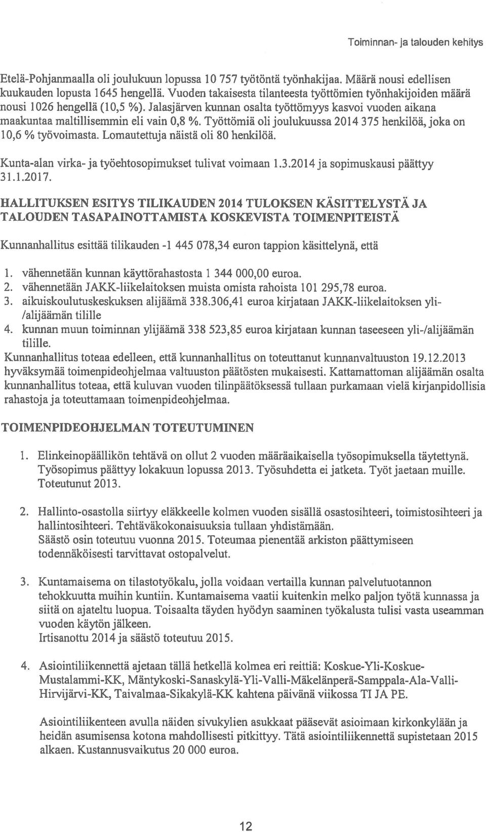 Työttömiä oli joulukuussa 2014 375 henkilöä, joka on 10,6 % työvoimasta. Lomautettuja näistä oli 80 henlcilöä. Kunta-alan virka-ja työehtosopimukset tulivat voimaan 1.3.2014 ja sopimuskausi päättyy 31.