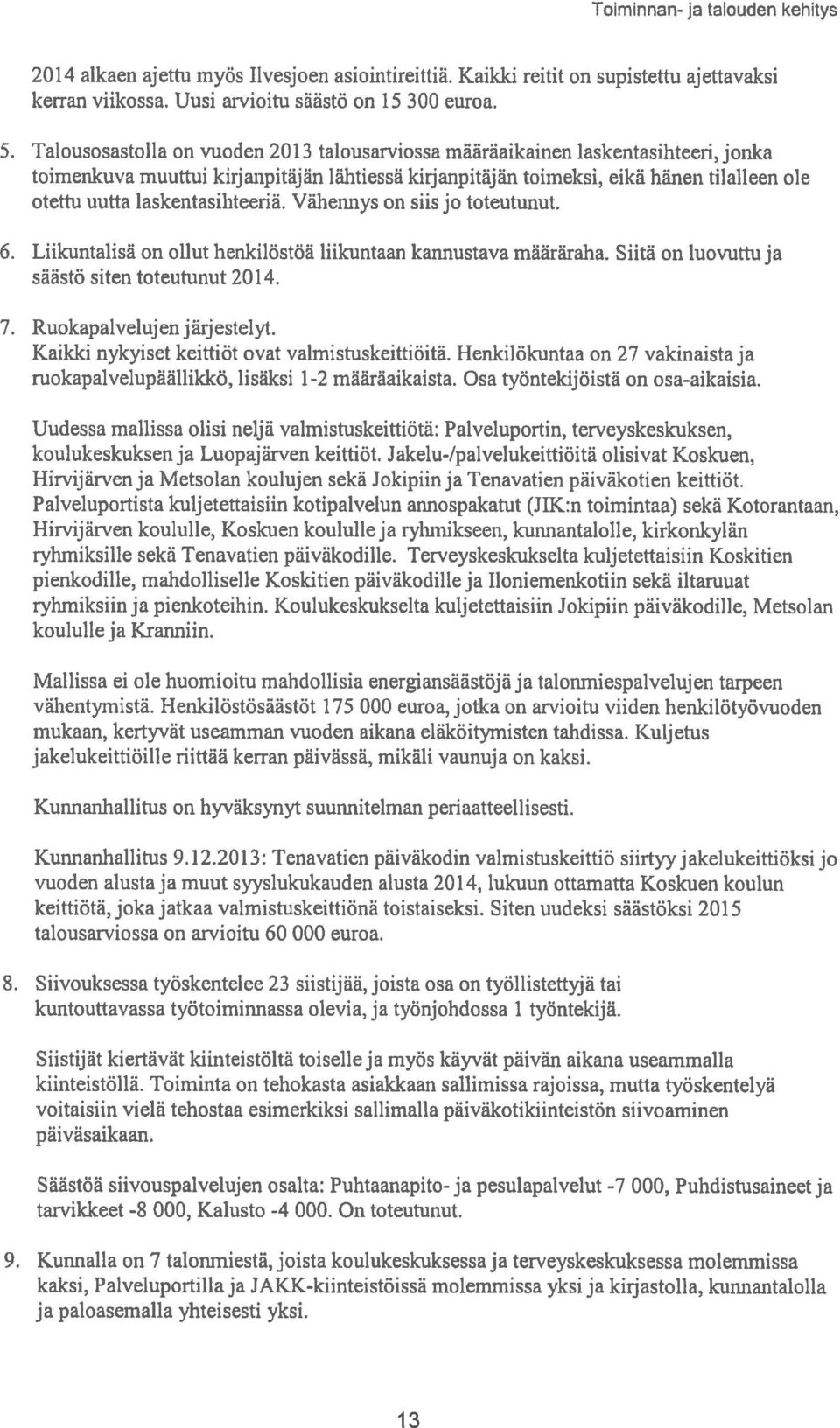 laskentasihteeriä. Vähennys on siis jo toteutunut. 6. Liikuntalisä on ollut henkilöstöä liikuntaan kannustava määräraha. Siitä on luovuttu ja säästä siten toteutunut 2014. 7.