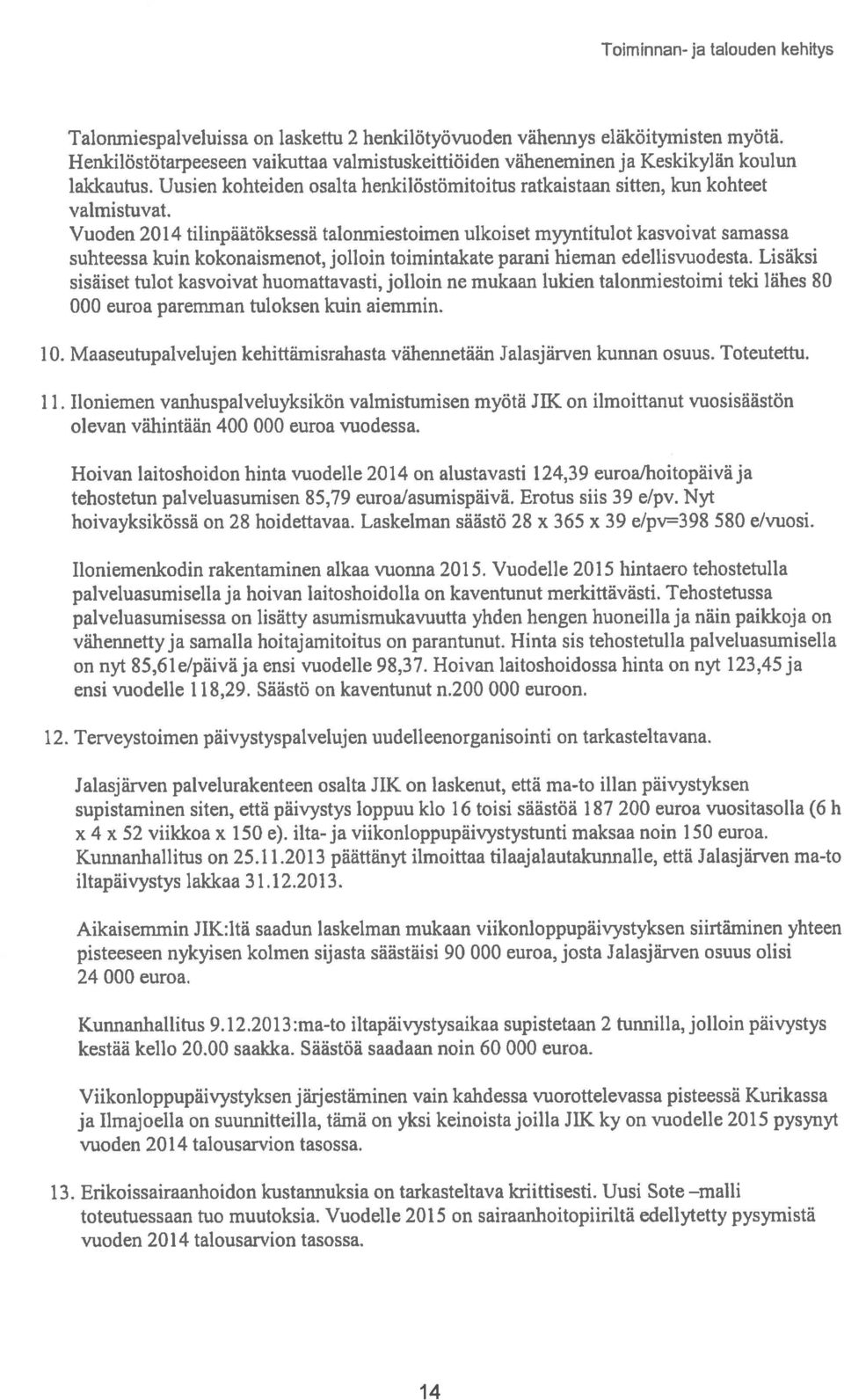 Vuoden 2014 tilinpäätöksessä talonmiestoimen ulkoiset myyntitulot kasvoivat samassa suhteessa kuin kokonaismenot, jolloin toimintakate parani hieman edellisvuodesta.