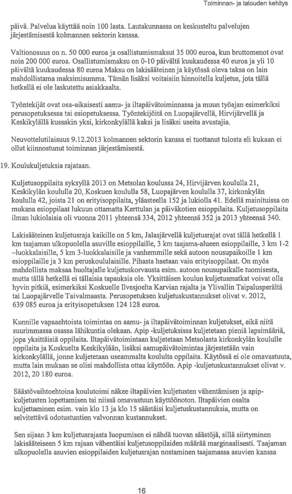 Osallistumismaksu on 0-10 päivältä kuukaudessa 40 euroaja yli 10 päivältä kuukaudessa 80 euroa Maksu on lakisääteinenja käytössä oleva taksa on lain mahdollistama maksimisumma.