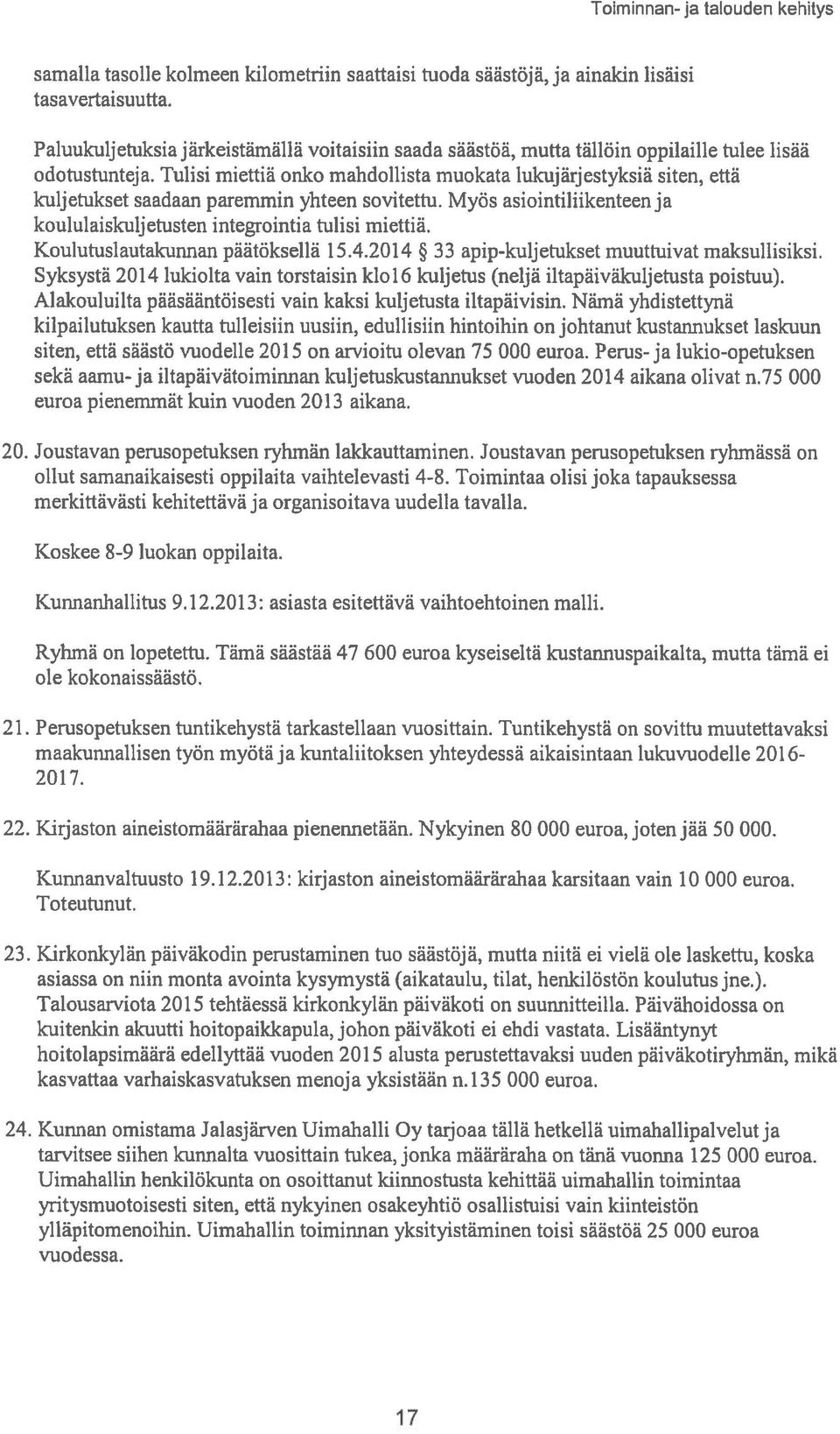 Tulisi miettiä onko mahdollista muokata lukujärjestyksiä siten, että kulj etukset saadaan paremmin yhteen sovitettu. Myös asiointiliikenteen ja koululaiskulj etusten integrointia tulisi miettiä.