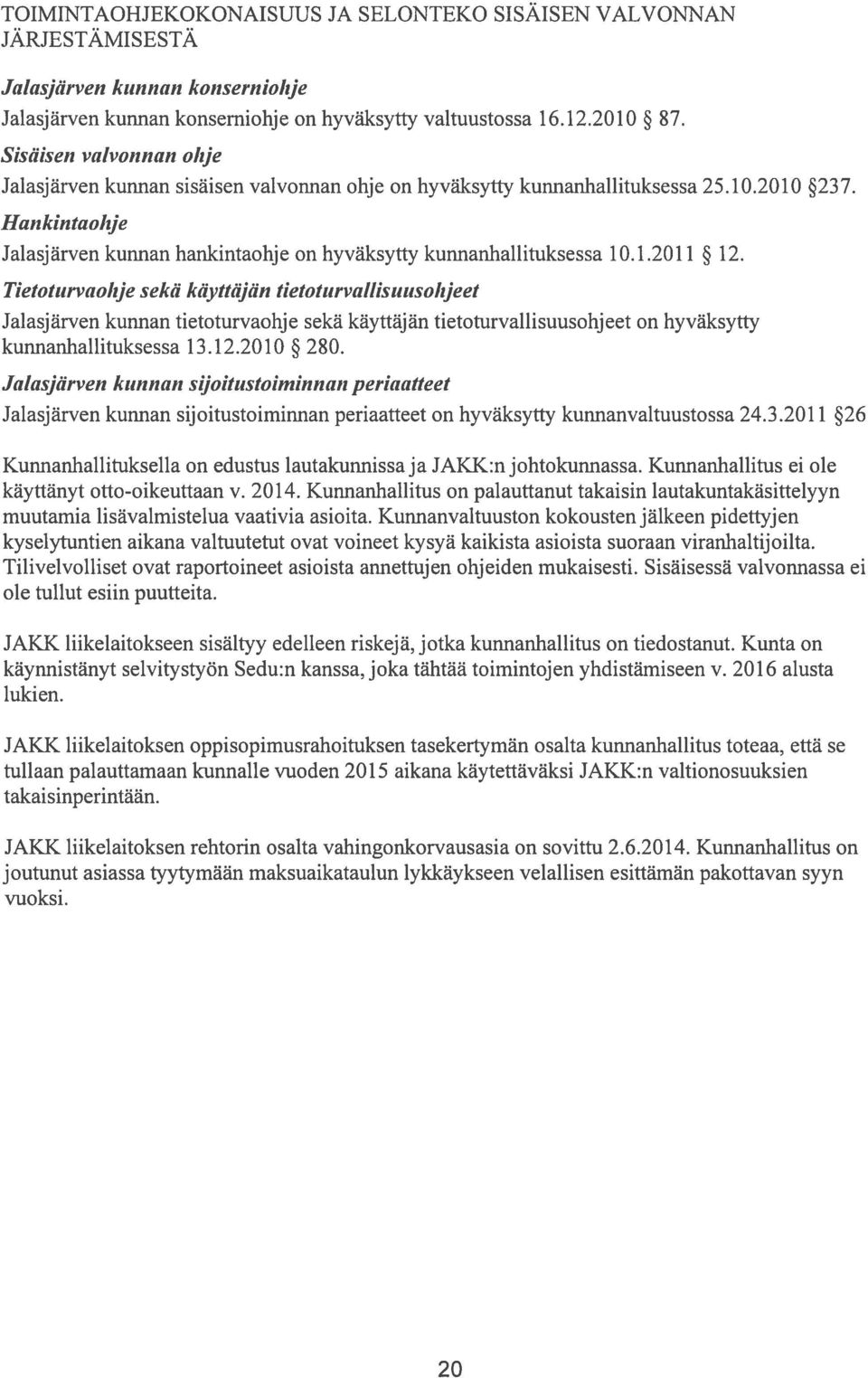 1.2011 12. Tietoturvaohje sekä käyttäjän tietotiirvallisziusohjeet Jalasj ärven kunnan tietoturvaohj e sekä käyttäj än tietoturvallisuusohj eet on hyväksytty kunnanhallituksessa 13.12.20 10 280.