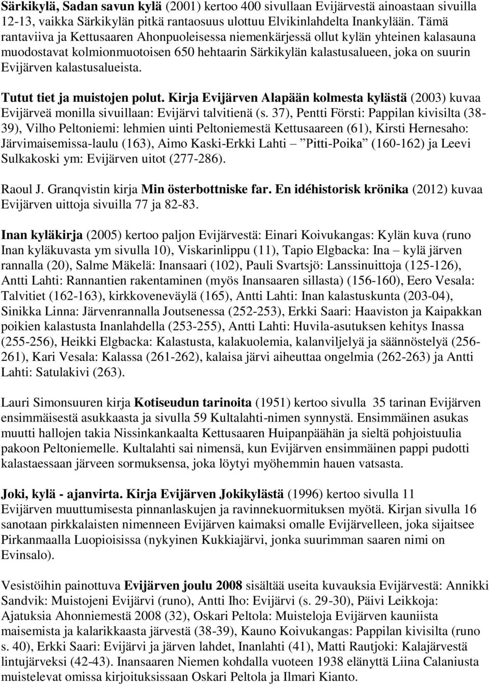 kalastusalueista. Tutut tiet ja muistojen polut. Kirja Evijärven Alapään kolmesta kylästä (2003) kuvaa Evijärveä monilla sivuillaan: Evijärvi talvitienä (s.