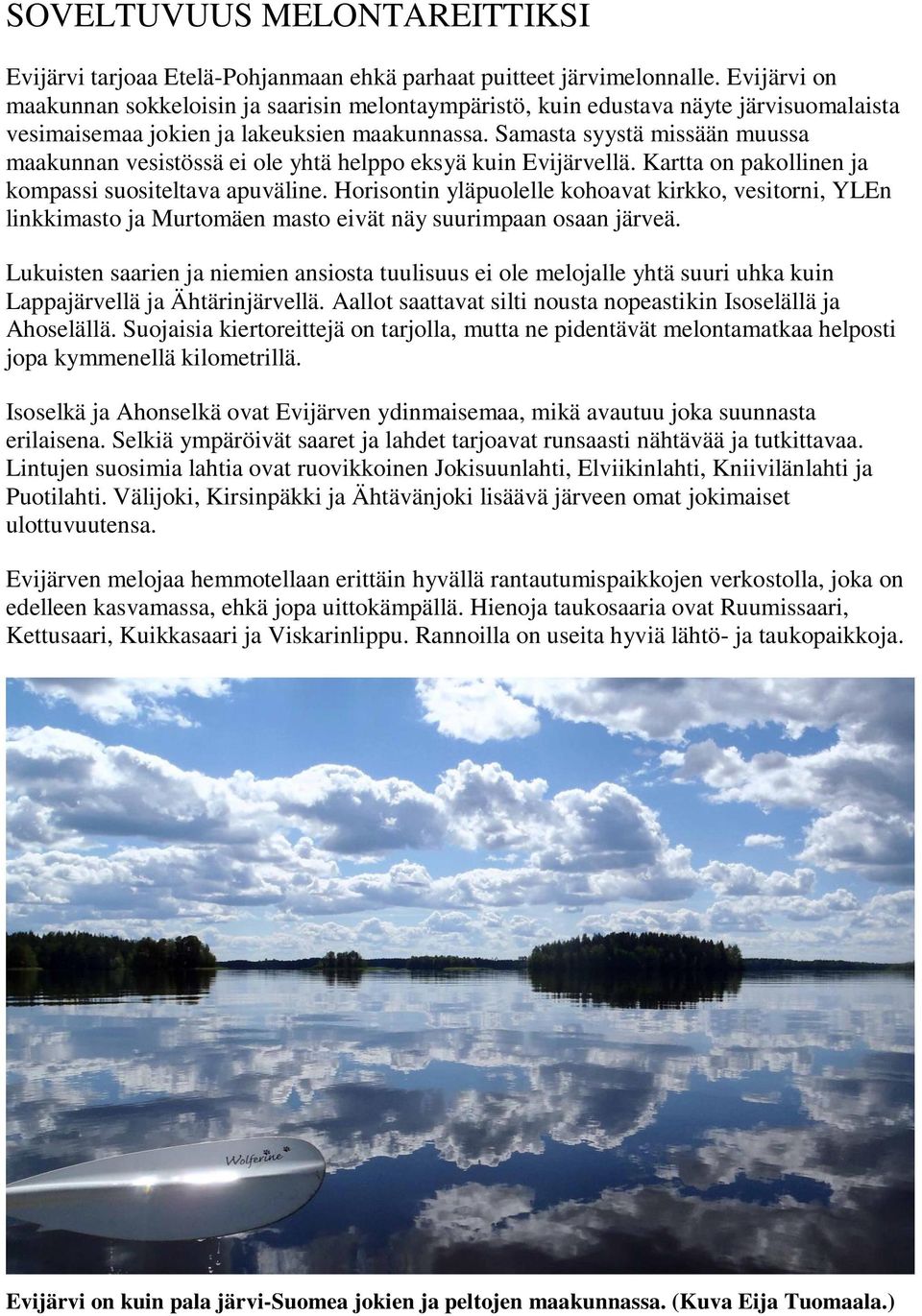 Samasta syystä missään muussa maakunnan vesistössä ei ole yhtä helppo eksyä kuin Evijärvellä. Kartta on pakollinen ja kompassi suositeltava apuväline.