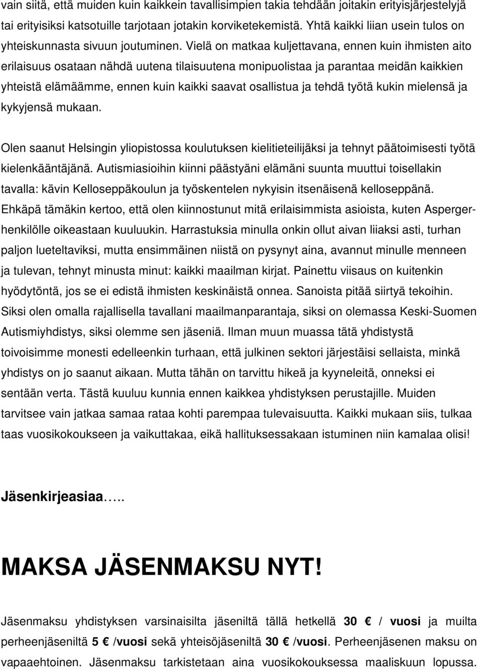 Vielä on matkaa kuljettavana, ennen kuin ihmisten aito erilaisuus osataan nähdä uutena tilaisuutena monipuolistaa ja parantaa meidän kaikkien yhteistä elämäämme, ennen kuin kaikki saavat osallistua