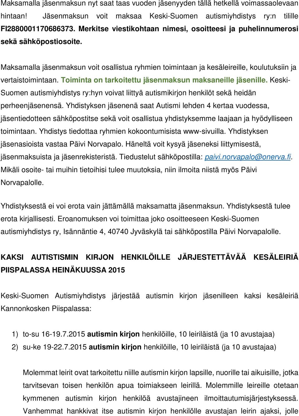 Toiminta on tarkoitettu jäsenmaksun maksaneille jäsenille. Keski- Suomen autismiyhdistys ry:hyn voivat liittyä autismikirjon henkilöt sekä heidän perheenjäsenensä.