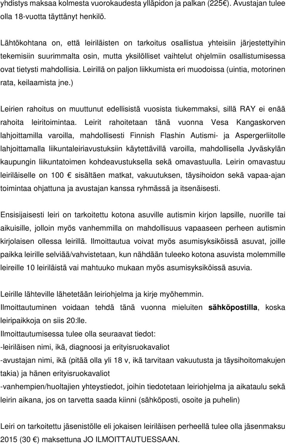 Leirillä on paljon liikkumista eri muodoissa (uintia, motorinen rata, keilaamista jne.) Leirien rahoitus on muuttunut edellisistä vuosista tiukemmaksi, sillä RAY ei enää rahoita leiritoimintaa.