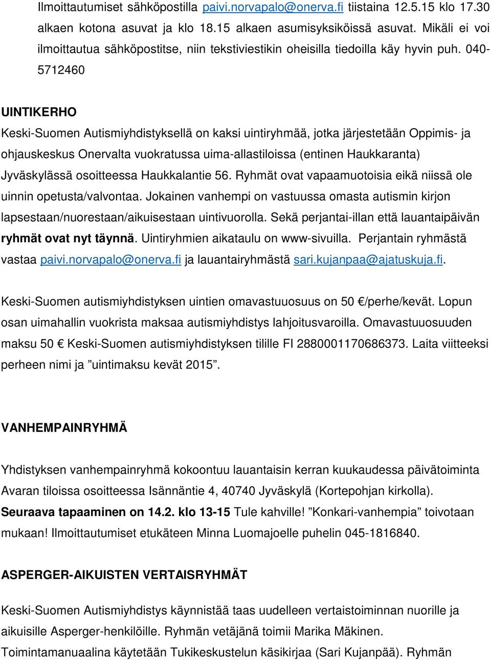 040-5712460 UINTIKERHO Keski-Suomen Autismiyhdistyksellä on kaksi uintiryhmää, jotka järjestetään Oppimis- ja ohjauskeskus Onervalta vuokratussa uima-allastiloissa (entinen Haukkaranta) Jyväskylässä