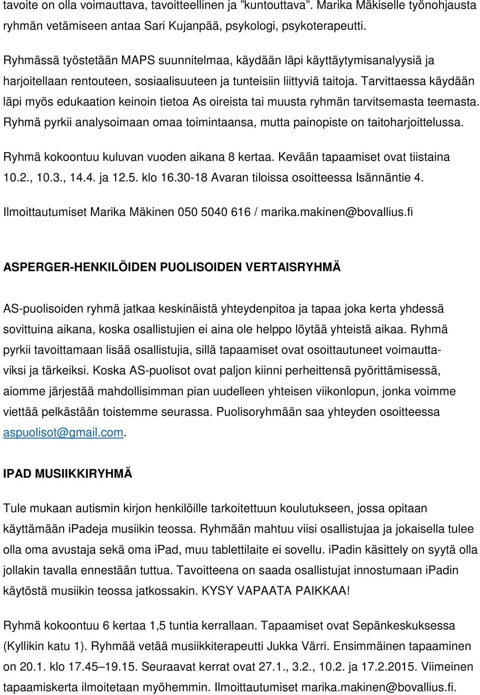 Tarvittaessa käydään läpi myös edukaation keinoin tietoa As oireista tai muusta ryhmän tarvitsemasta teemasta. Ryhmä pyrkii analysoimaan omaa toimintaansa, mutta painopiste on taitoharjoittelussa.