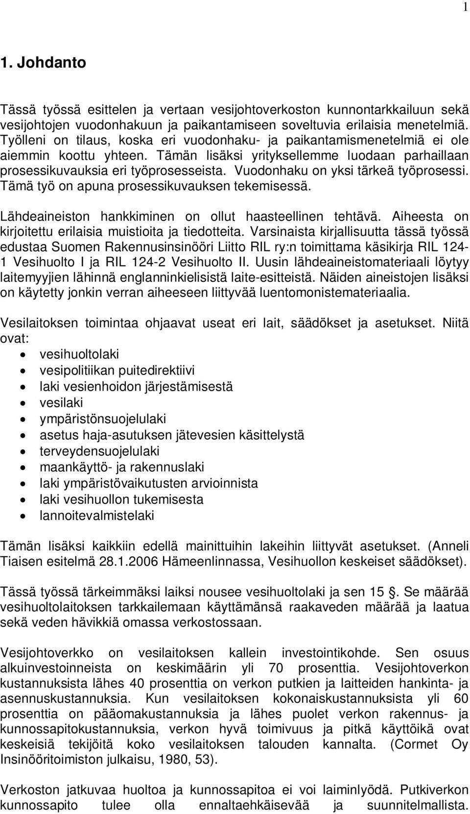 Vuodonhaku on yksi tärkeä työprosessi. Tämä työ on apuna prosessikuvauksen tekemisessä. Lähdeaineiston hankkiminen on ollut haasteellinen tehtävä.