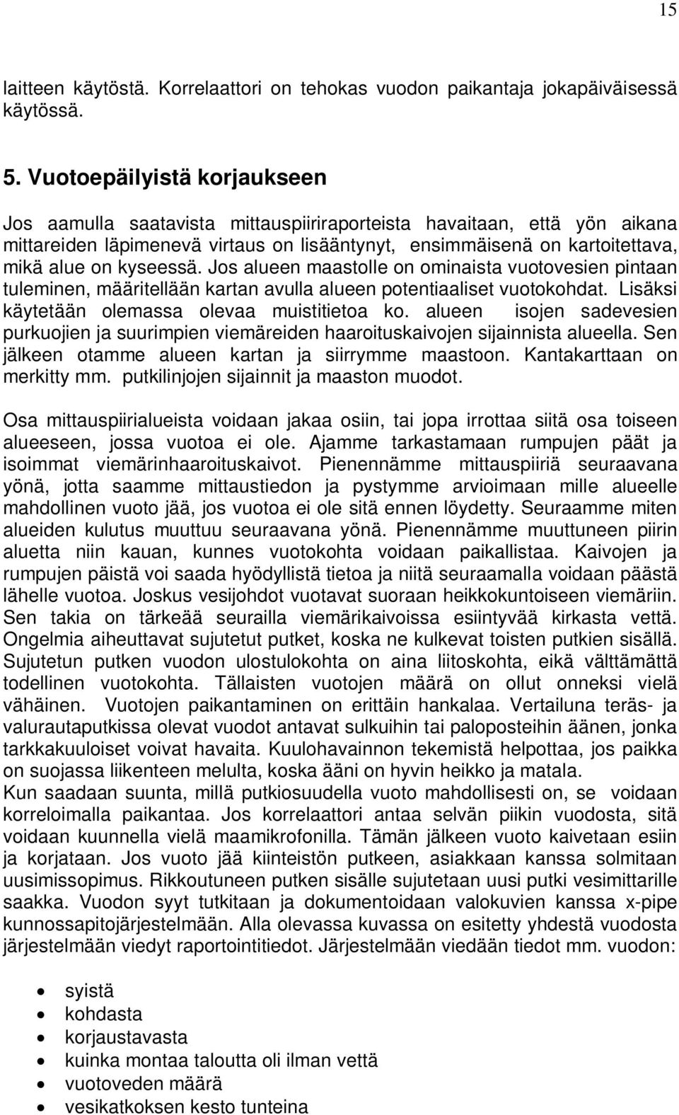 kyseessä. Jos alueen maastolle on ominaista vuotovesien pintaan tuleminen, määritellään kartan avulla alueen potentiaaliset vuotokohdat. Lisäksi käytetään olemassa olevaa muistitietoa ko.