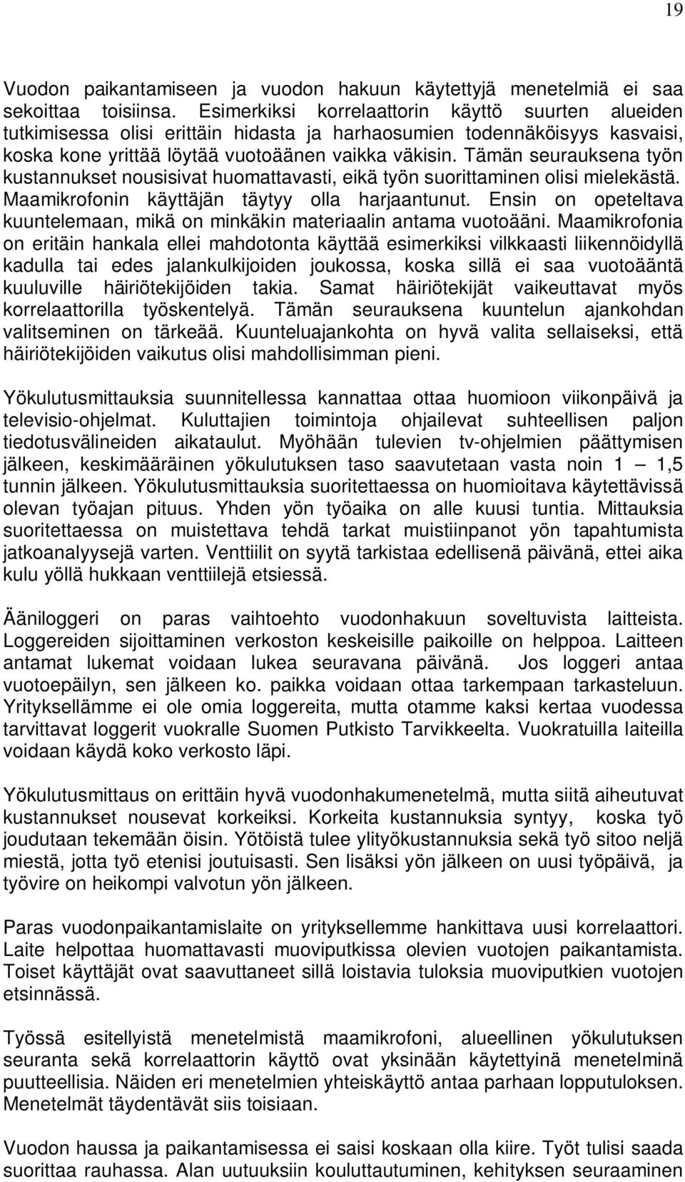 Tämän seurauksena työn kustannukset nousisivat huomattavasti, eikä työn suorittaminen olisi mielekästä. Maamikrofonin käyttäjän täytyy olla harjaantunut.