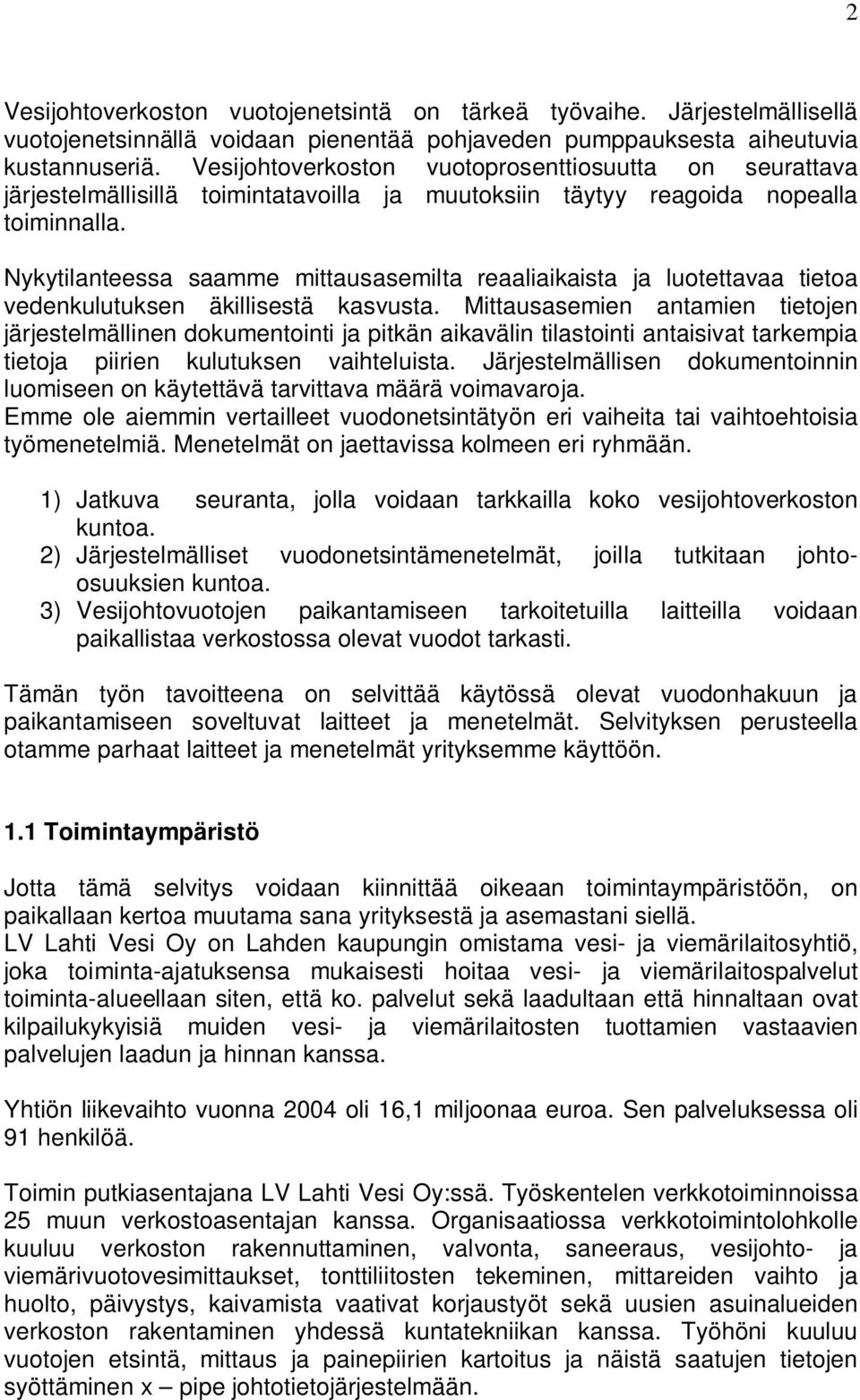 Nykytilanteessa saamme mittausasemilta reaaliaikaista ja luotettavaa tietoa vedenkulutuksen äkillisestä kasvusta.