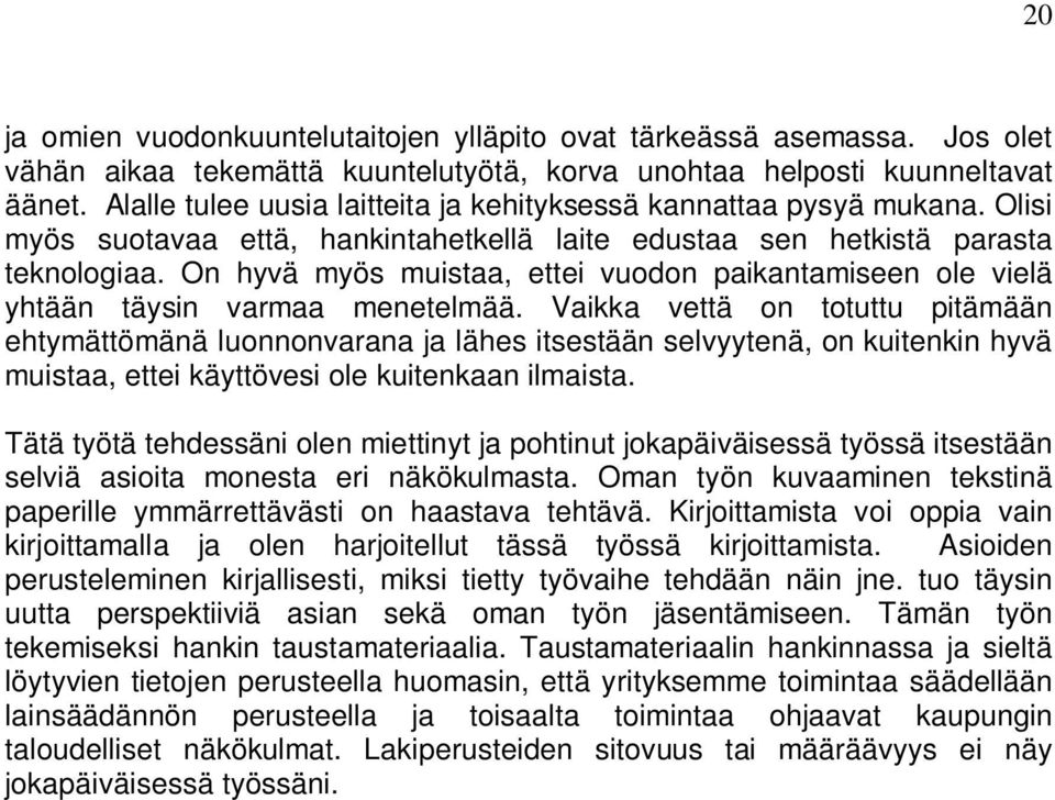 On hyvä myös muistaa, ettei vuodon paikantamiseen ole vielä yhtään täysin varmaa menetelmää.