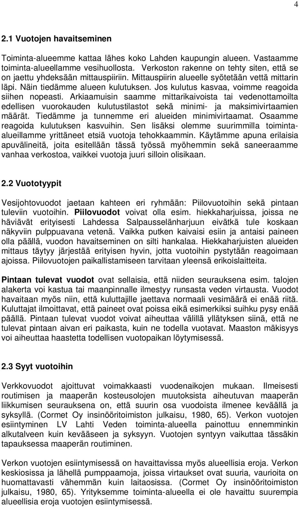 Jos kulutus kasvaa, voimme reagoida siihen nopeasti. Arkiaamuisin saamme mittarikaivoista tai vedenottamoilta edellisen vuorokauden kulutustilastot sekä minimi- ja maksimivirtaamien määrät.