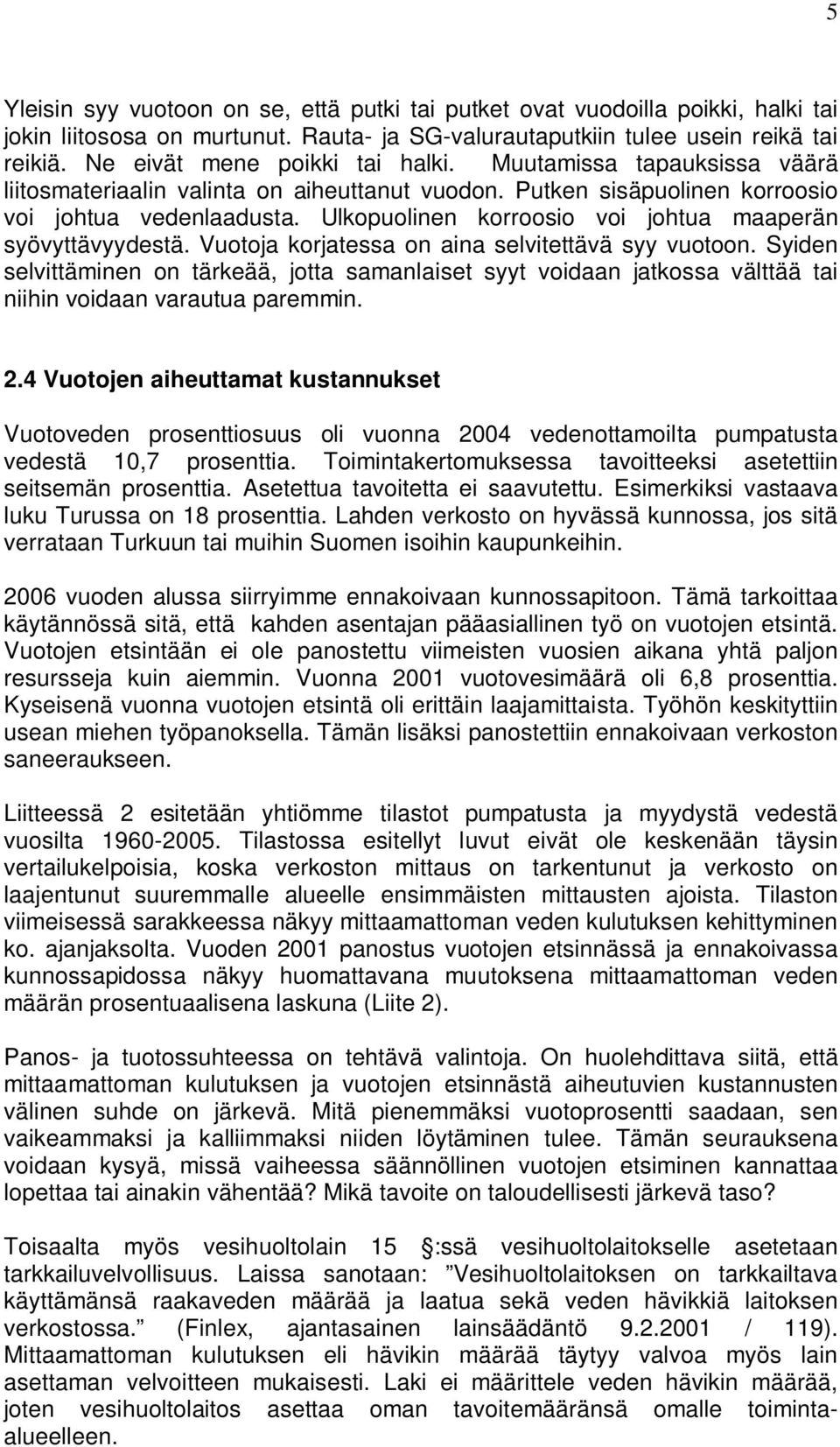 Ulkopuolinen korroosio voi johtua maaperän syövyttävyydestä. Vuotoja korjatessa on aina selvitettävä syy vuotoon.