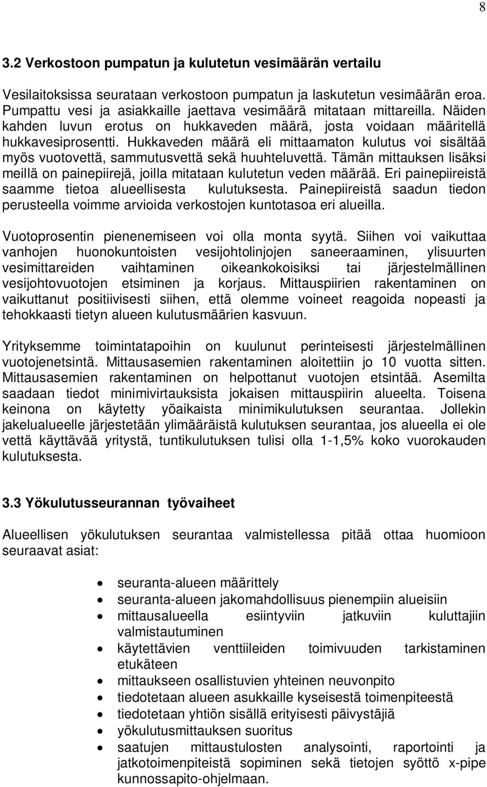 Hukkaveden määrä eli mittaamaton kulutus voi sisältää myös vuotovettä, sammutusvettä sekä huuhteluvettä. Tämän mittauksen lisäksi meillä on painepiirejä, joilla mitataan kulutetun veden määrää.