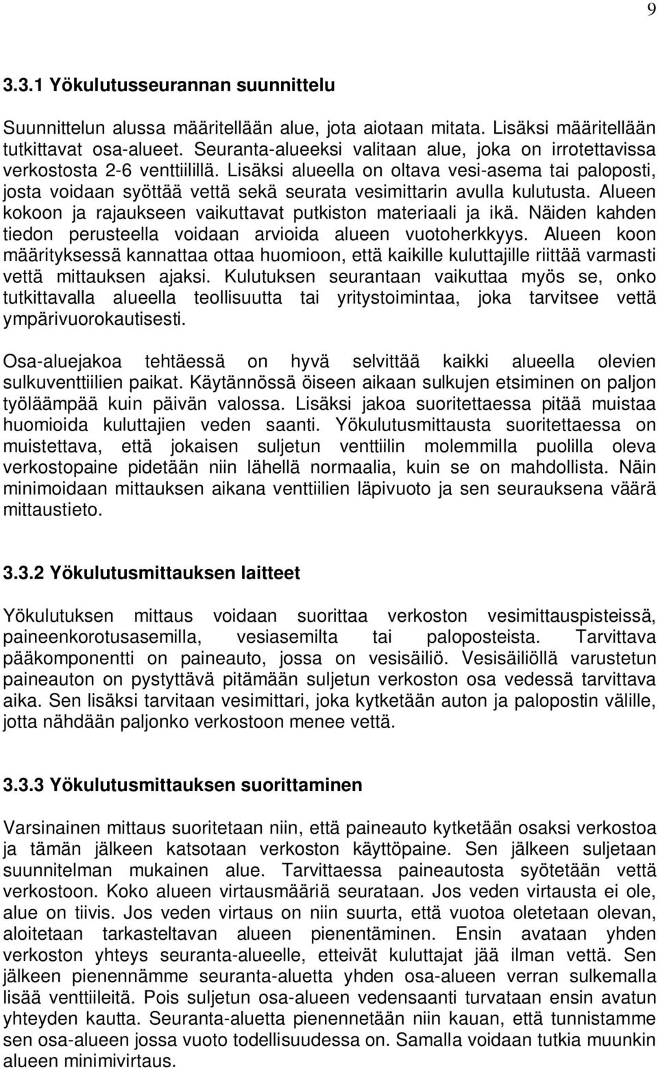 Lisäksi alueella on oltava vesi-asema tai paloposti, josta voidaan syöttää vettä sekä seurata vesimittarin avulla kulutusta. Alueen kokoon ja rajaukseen vaikuttavat putkiston materiaali ja ikä.