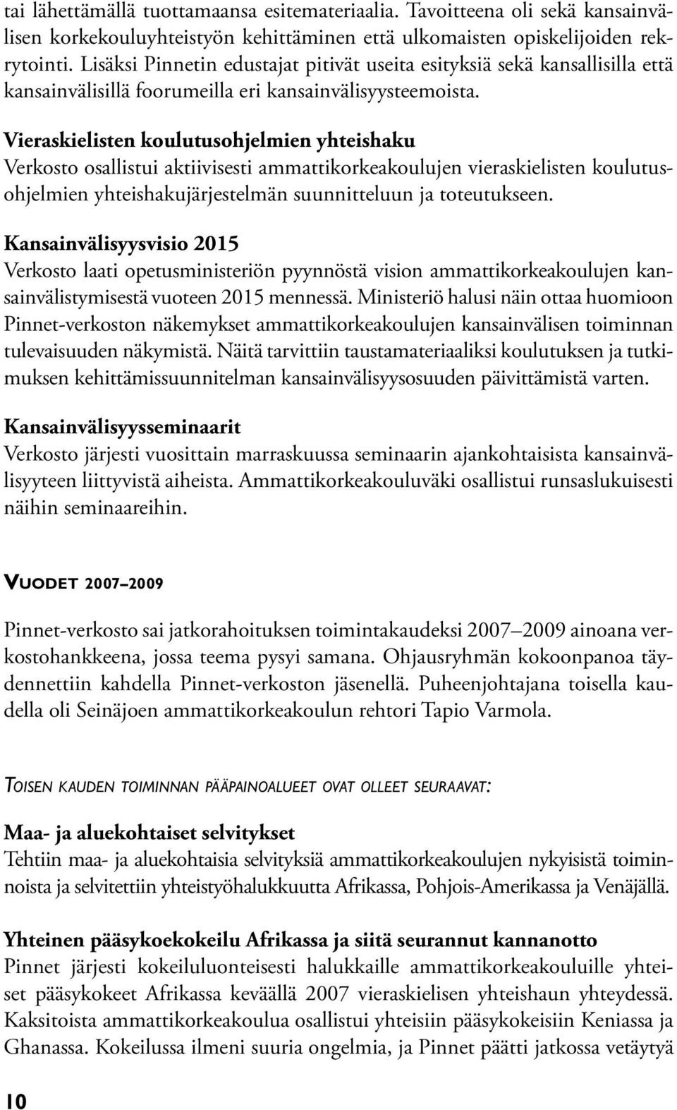 Vieraskielisten koulutusohjelmien yhteishaku Verkosto osallistui aktiivisesti ammattikorkeakoulujen vieraskielisten koulutusohjelmien yhteishakujärjestelmän suunnitteluun ja toteutukseen.