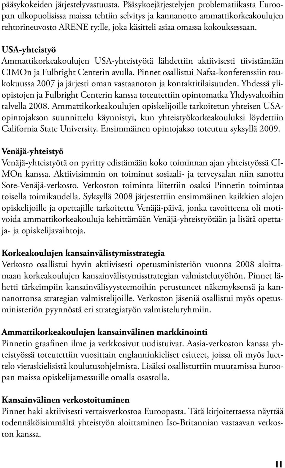 USA-yhteistyö Ammattikorkeakoulujen USA-yhteistyötä lähdettiin aktiivisesti tiivistämään CIMOn ja Fulbright Centerin avulla.