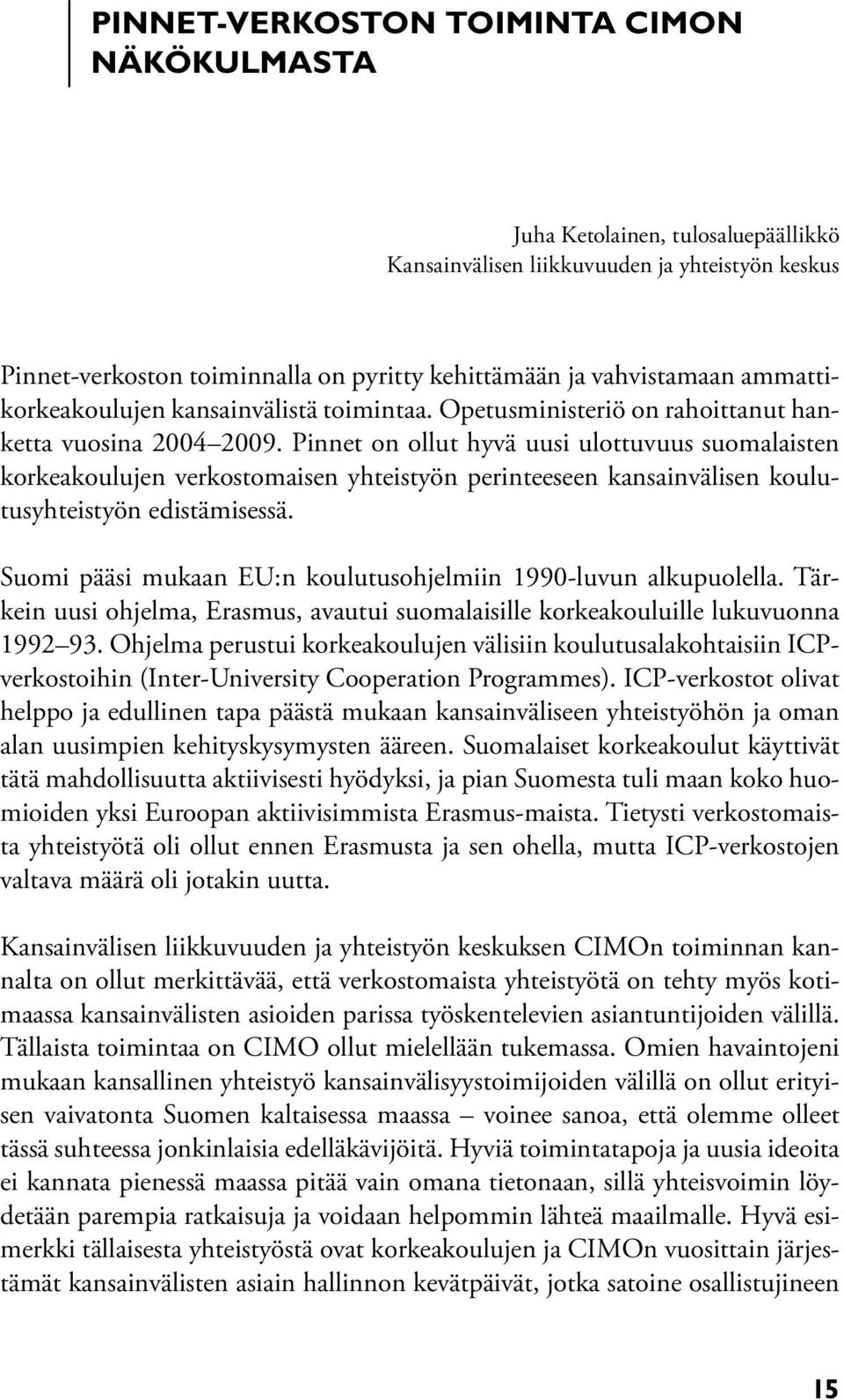 Pinnet on ollut hyvä uusi ulottuvuus suomalaisten korkeakoulujen verkostomaisen yhteistyön perinteeseen kansainvälisen koulutusyhteistyön edistämisessä.