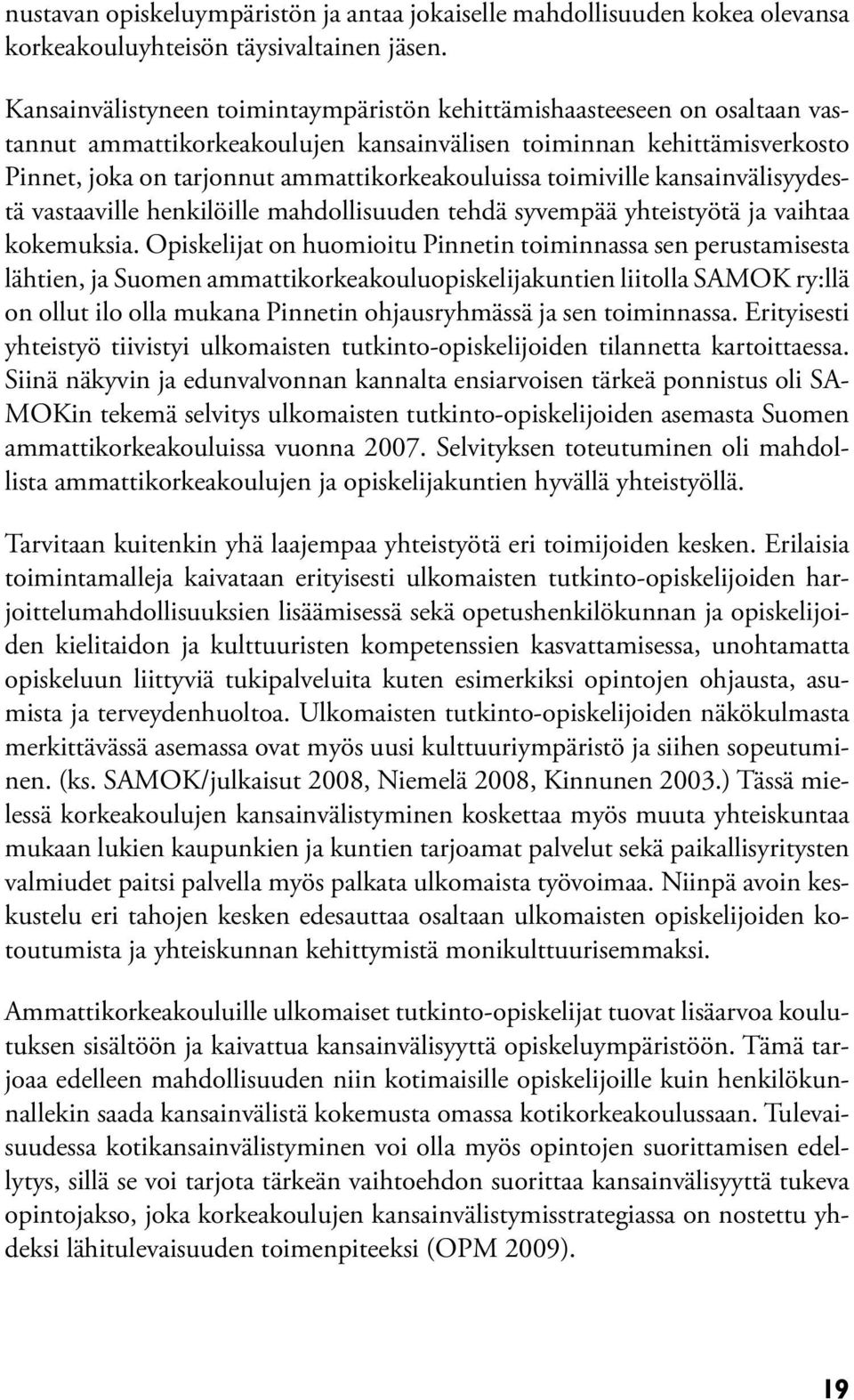 toimiville kansainvälisyydestä vastaaville henkilöille mahdollisuuden tehdä syvempää yhteistyötä ja vaihtaa kokemuksia.