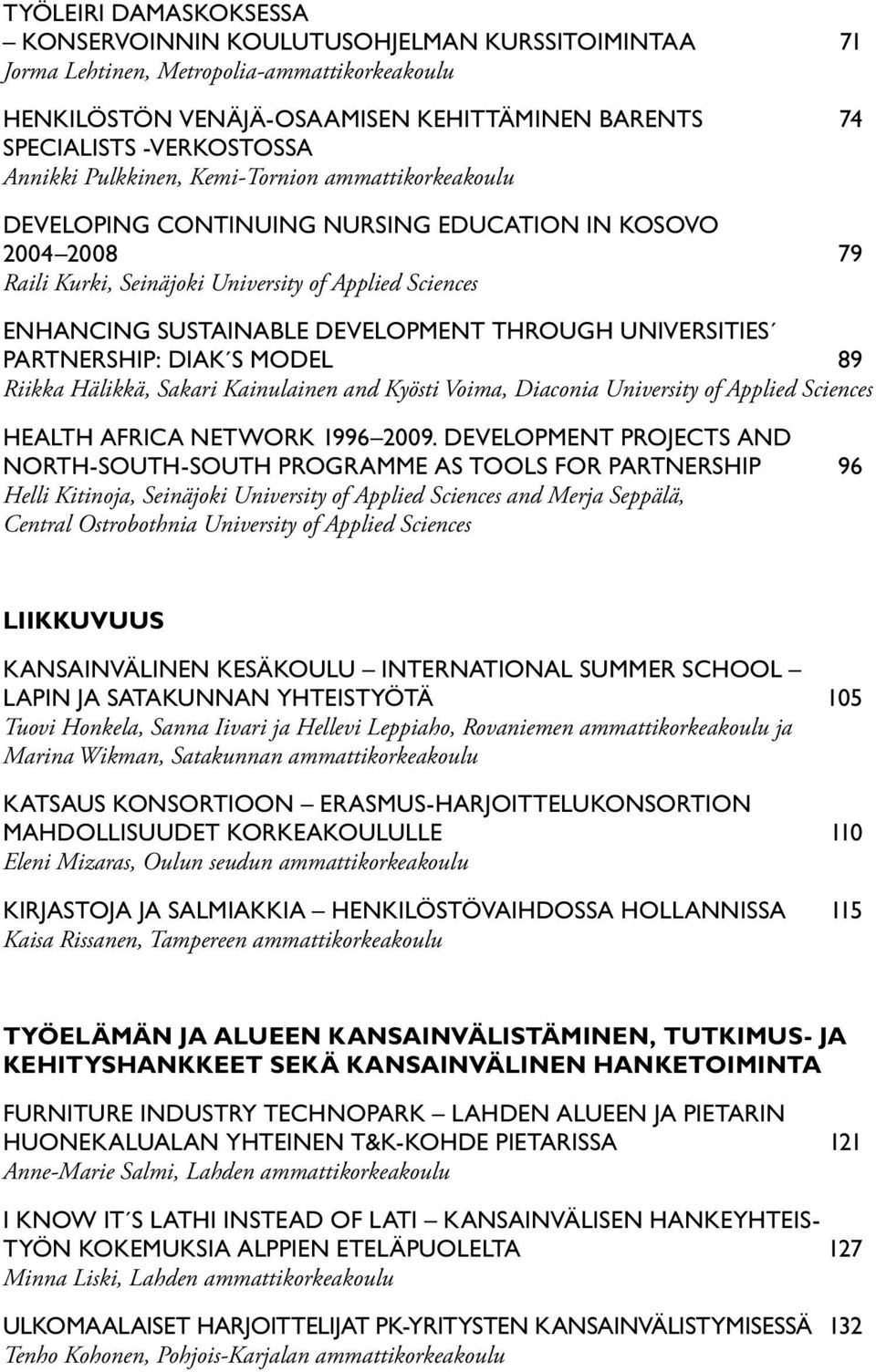 DEVELOPMENT THROUGH UNIVERSITIES PARTNERSHIP: DIAK S MODEL 89 Riikka Hälikkä, Sakari Kainulainen and Kyösti Voima, Diaconia University of Applied Sciences HEALTH AFRICA NETWORK 1996 2009.