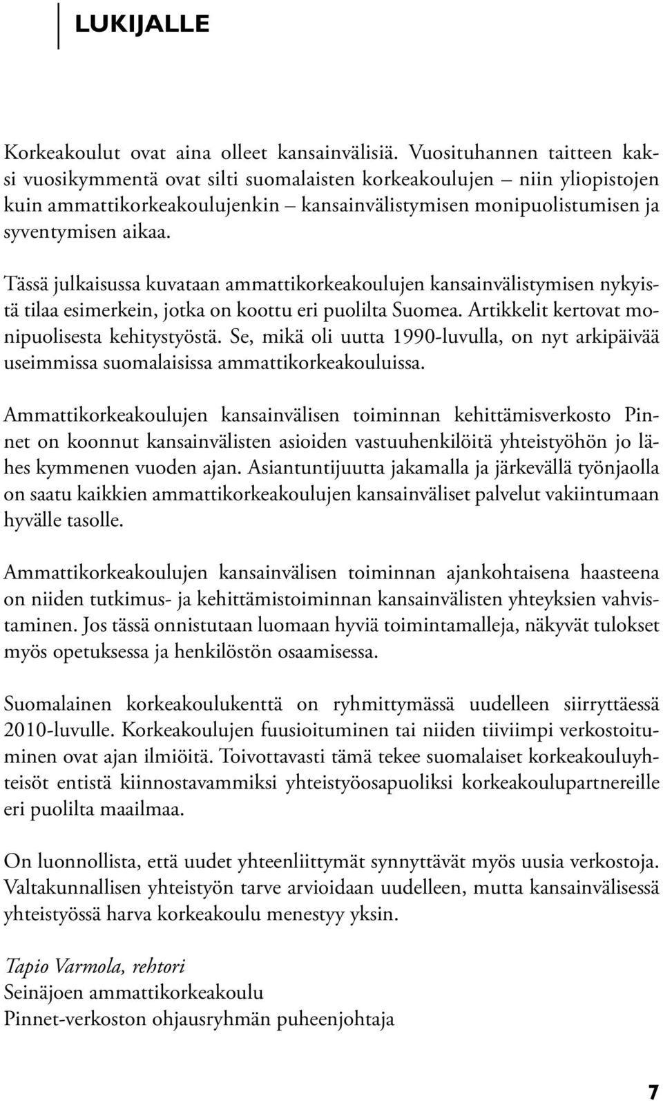 Tässä julkaisussa kuvataan ammattikorkeakoulujen kansainvälistymisen nykyistä tilaa esimerkein, jotka on koottu eri puolilta Suomea. Artikkelit kertovat monipuolisesta kehitystyöstä.